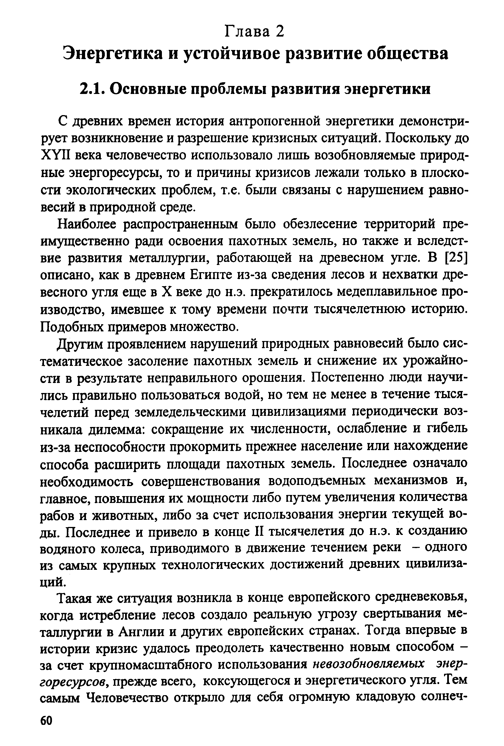 С древних времен история антропогенной энергетики демонстрирует возникновение и разрешение кризисных ситуаций. Поскольку до ХУП века человечество использовало лишь возобновляемые природные энергоресурсы, то и причины кризисов лежали только в плоскости экологических проблем, т.е. бьши связаны с нарушением равновесий в природной среде.
