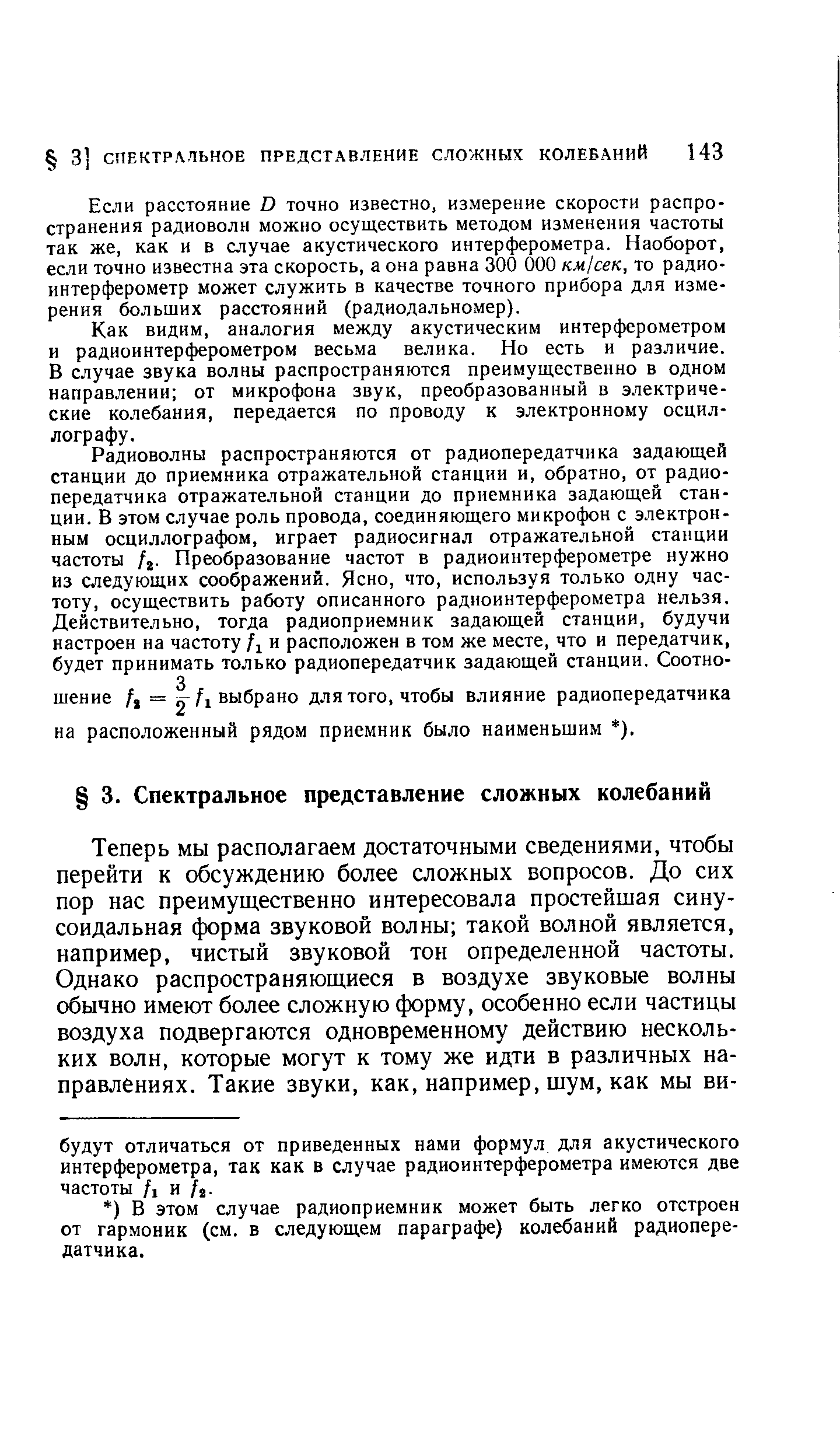 Если расстояние В точно известно, измерение скорости распространения радиоволн можно осуществить методом изменения частоты так же, как и в случае акустического интерферометра. Наоборот, если точно известна эта скорость, а она равна 300 ООО км/сек, то радиоинтерферометр может служить в качестве точного прибора для измерения больших расстояний (радиодальномер).
