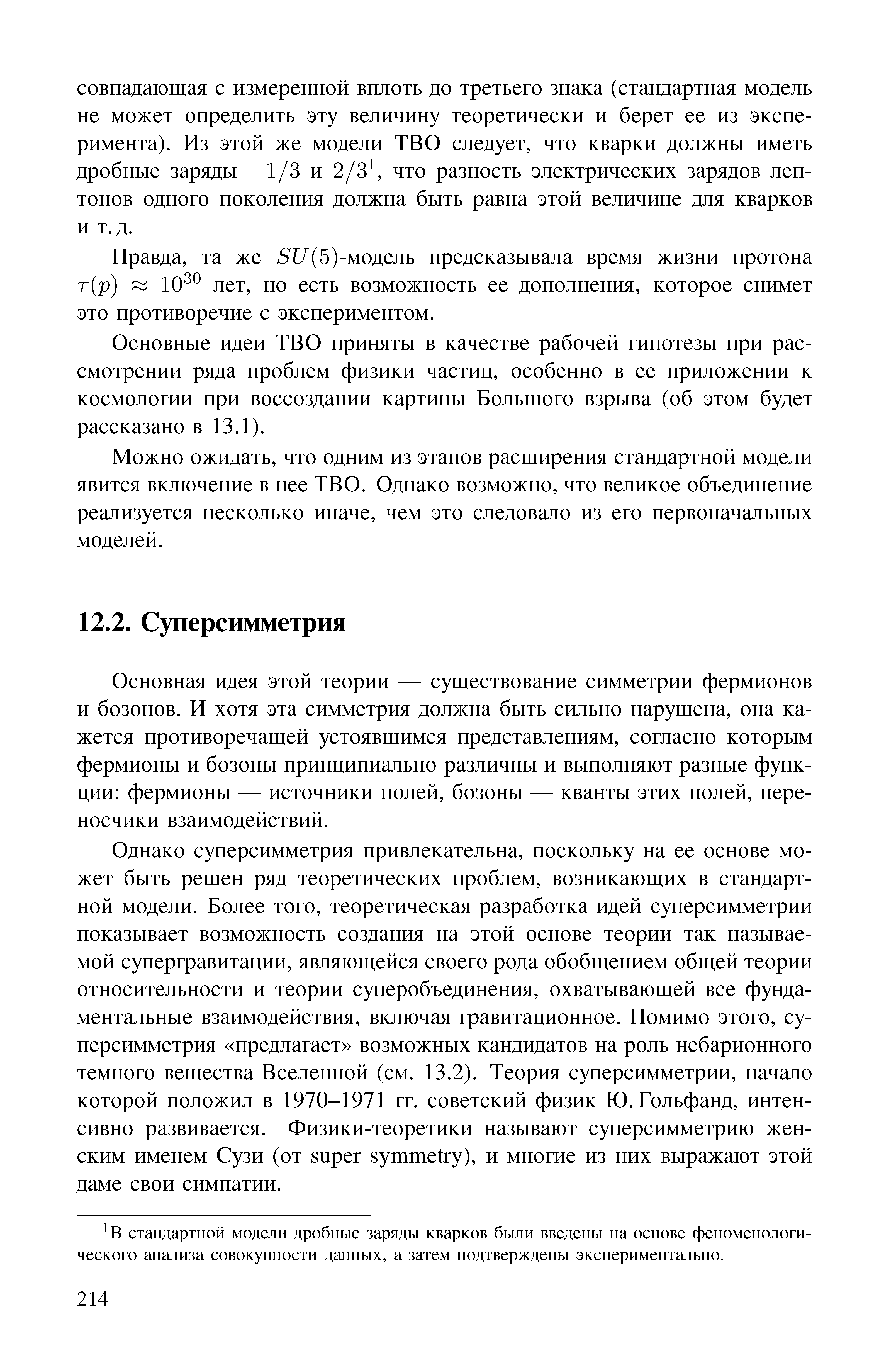 Основная идея этой теории — существование симметрии фермионов и бозонов. И хотя эта симметрия должна быть сильно нарушена, она кажется противоречащей устоявшимся представлениям, согласно которым фермионы и бозоны принципиально различны и выполняют разные функции фермионы — источники полей, бозоны — кванты этих полей, переносчики взаимодействий.
