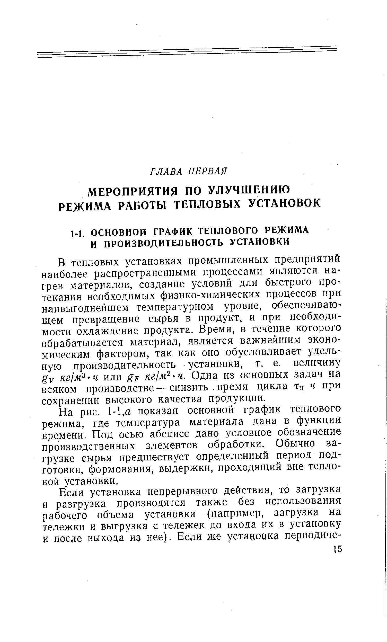 В тепловых установках промышленных предприятий наиболее распространенными процессами являются нагрев материалов, создание условий для быстрого протекания необходимых физико-химических процессов при наивыгоднейшем температурном уровне, обеспечивающем превращение сырья в продукт, и при необходимости охлаждение продукта. Время, в течение которого обрабатывается материал, является важнейшим экономическим фактором, так как оно обусловливает удельную производительность установки, т. е. величину gv кг1м -ч или gF кг1м -ч. Одна из основных задач на всяком производстве —снизить. время цикла Тц ч при сохранении высокого качества продукции.
