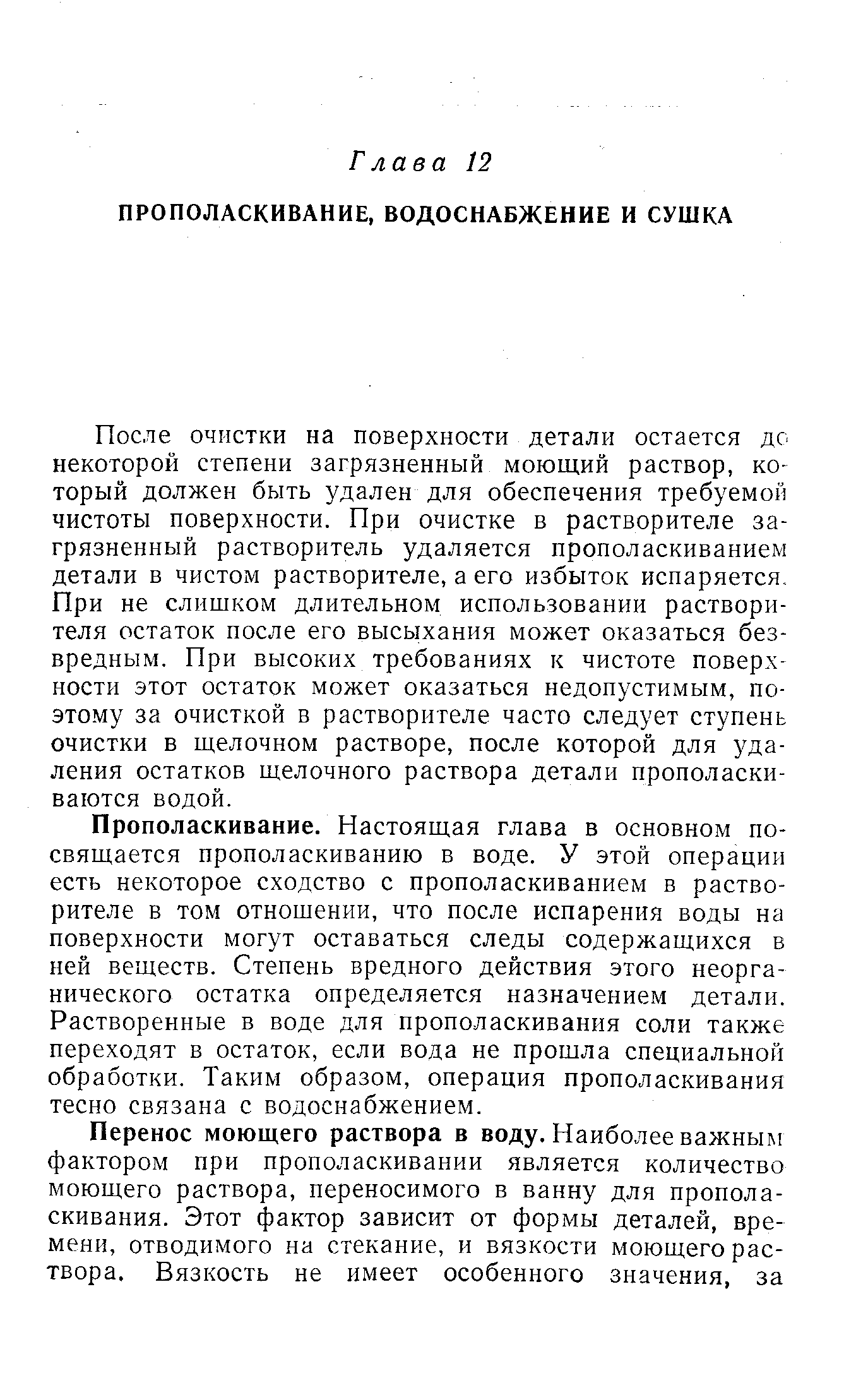 После очистки на поверхности детали остается до некоторой степени загрязненный моющий раствор, который должен быть удален для обеспечения требуемой чистоты поверхности. При очистке в растворителе загрязненный растворитель удаляется прополаскиванием детали в чистом растворителе, а его избыток испаряется. При не слишком длительном использовании растворителя остаток после его высыхания может оказаться безвредным. При высоких требованиях к чистоте поверхности этот остаток может оказаться недопустимым, поэтому за очисткой в растворителе часто следует ступень очистки в щелочном растворе, после которой для удаления остатков щелочного раствора детали прополаскиваются водой.
