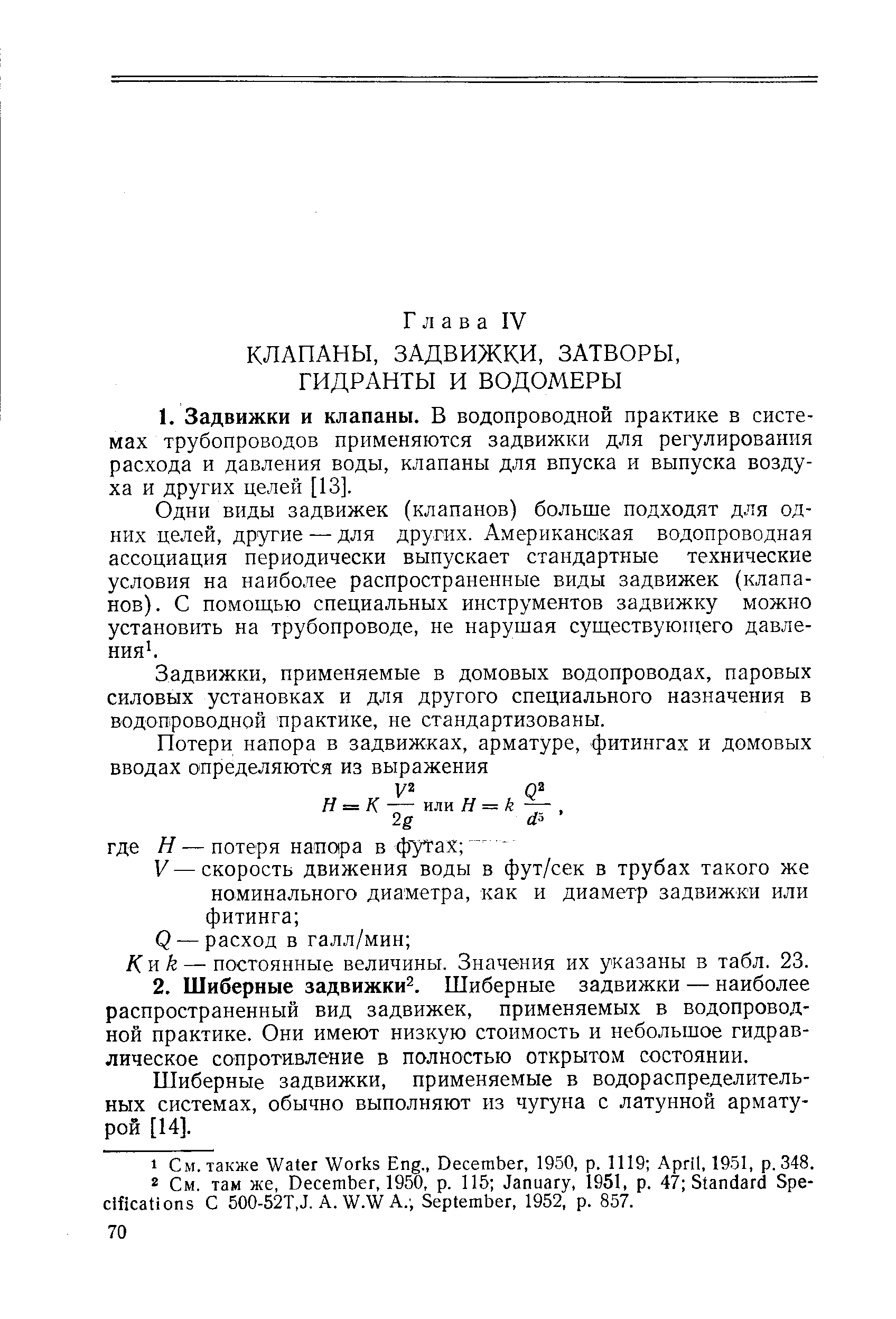 Одни виды задвижек (клапанов) больше подходят для одних целей, другие — для других. Американская водопроводная ассоциация периодически выпускает стандартные технические условия на наиболее распространенные виды задвижек (клапанов). С помощью специальных инструментов задвижку можно установить на трубопроводе, не нарушая существуюп1 его давления. 
