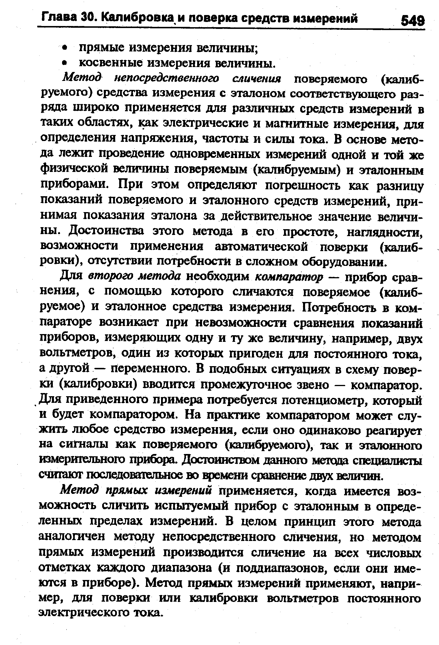 Метод непосредственное сличения поверяемого (калибруемого) средства измерения с эталоном соответствующего разряда широко применяется для различных средств измерений в таких областях, так электрические и магаитные измерения, для определения напряжения, частоты и силы тока. В основе метода лежит проведение одновременных измерений одной и той же физической вели шны поверяемым (калибруемым) и эталонным приборами. При этом определяют погрешность как разницу показаний поверяемого и эталонного средств измерений, принимая показания эталона за действительное значение величины. Достоинства этого метода в его простоте, наглядности, возможности применения автоматической поверки (калибровки), отсутствии потребности в сложном оборудовании.
