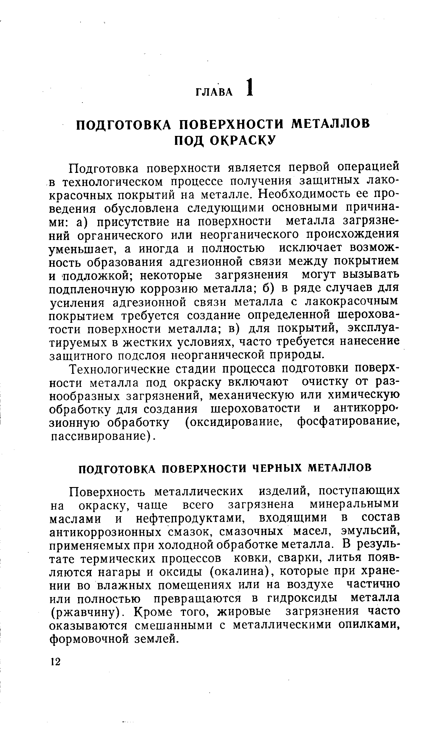 Подготовка поверхности является первой операцией в технологическом процессе получения защитных лакокрасочных покрытий на металле. Необходимость ее проведения обусловлена следующими основными причинами а) присутствие на поверхности металла загрязнений органического или неорганического происхождения уменьшает, а иногда и полностью исключает возможность образования адгезионной связи между покрытием и подложкой некоторые загрязнения могут вызывать подпленочную коррозию металла б) в ряде случаев для усиления адгезионной связи металла с лакокрасочным покрытием требуется создание определенной шероховатости поверхности металла в) для покрытий, эксплуатируемых в жестких условиях, часто требуется нанесение защитного подслоя неорганической природы.
