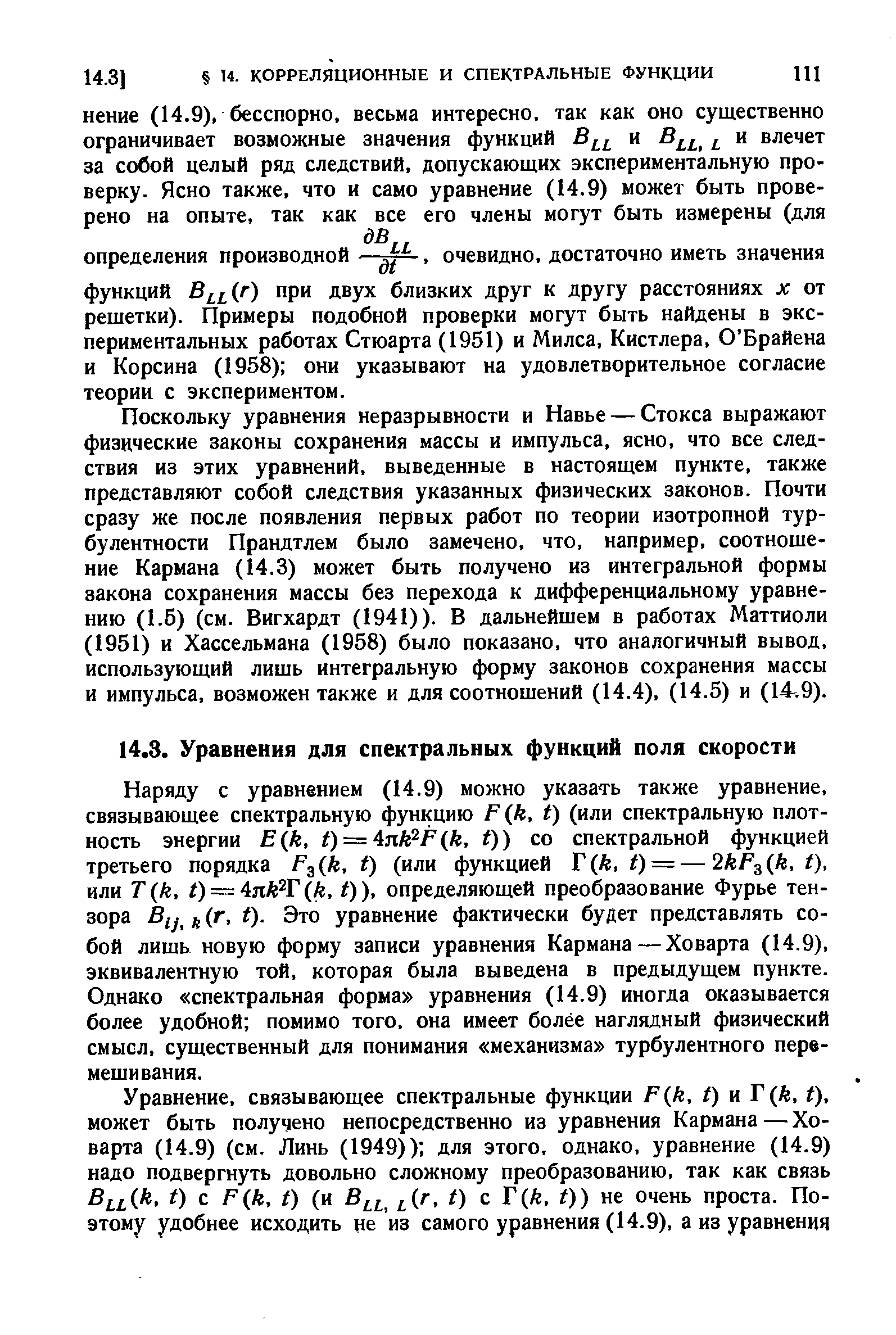 Наряду с уравнением (14.9) можно указать также уравнение, связывающее спектральную функцию Р к, I) (или спектральную плотность энергии Е к, 1) = 4лк Р к, )) со спектральной функцией третьего порядка Рз(к, (или функцией Г (А, t) — 2кР к, t), или Т (к, t) 4лk Г(k, )), определяющей преобразование Фурье тензора у (г, ). Это уравнение фактически будет представлять собой лишь новую форму записи уравнения Кармана — Ховарта (14.9), эквивалентную той, которая была выведена в предыдущем пункте. Однако спектральная форма уравнения (14.9) иногда оказывается более удобной помимо того, она имеет более наглядный физический смысл, существенный для понимания механизма турбулентного перемешивания.
