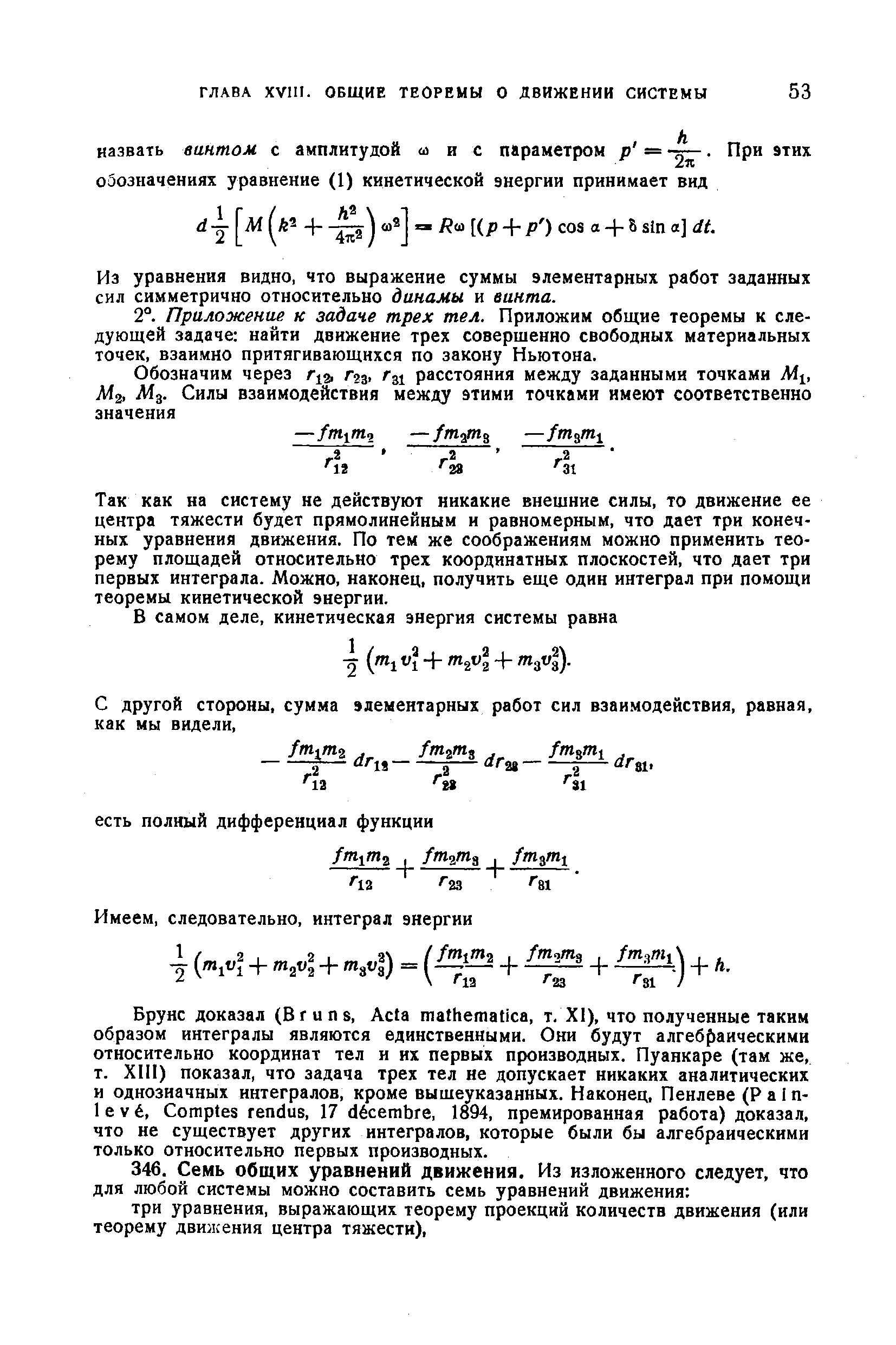 Так как на систему не действуют никакие внешние силы, то движение ее центра тяжести будет прямолинейным и равномерным, что дает три конечных уравнения движения. По тем же соображениям можно применить теорему площадей относительно трех координатных плоскостей, что дает три первых интеграла. Можно, наконец, получить еще один интеграл при помощи теоремы кинетической энергии.

