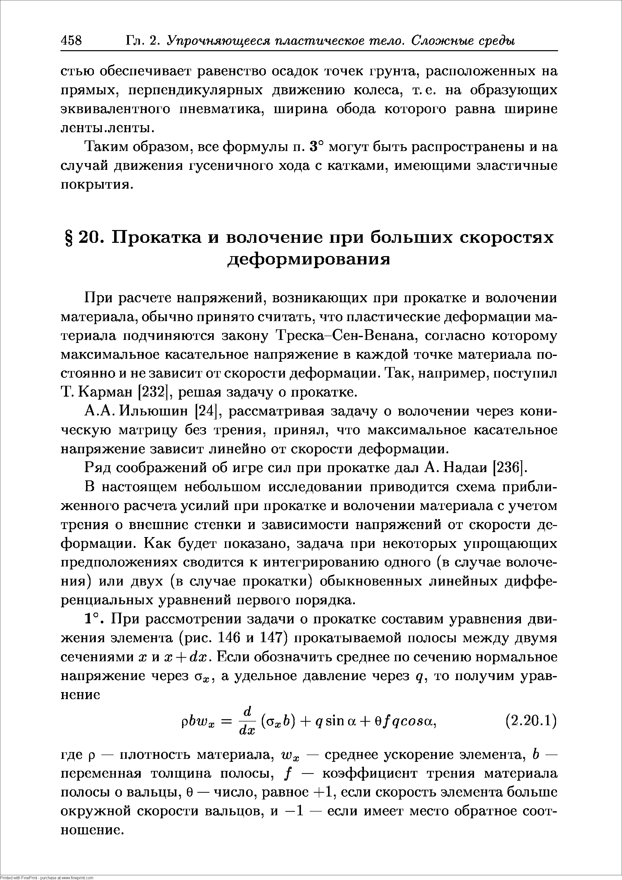 При расчете напряжений, возникающих при прокатке и волочении материала, обычно принято считать, что пластические деформации материала подчиняются закону Треска-Сен-Венана, согласно которому максимальное касательное напряжение в каждой точке материала постоянно и не зависит от скорости деформации. Так, например, поступил Т. Карман [232], решая задачу о прокатке.
