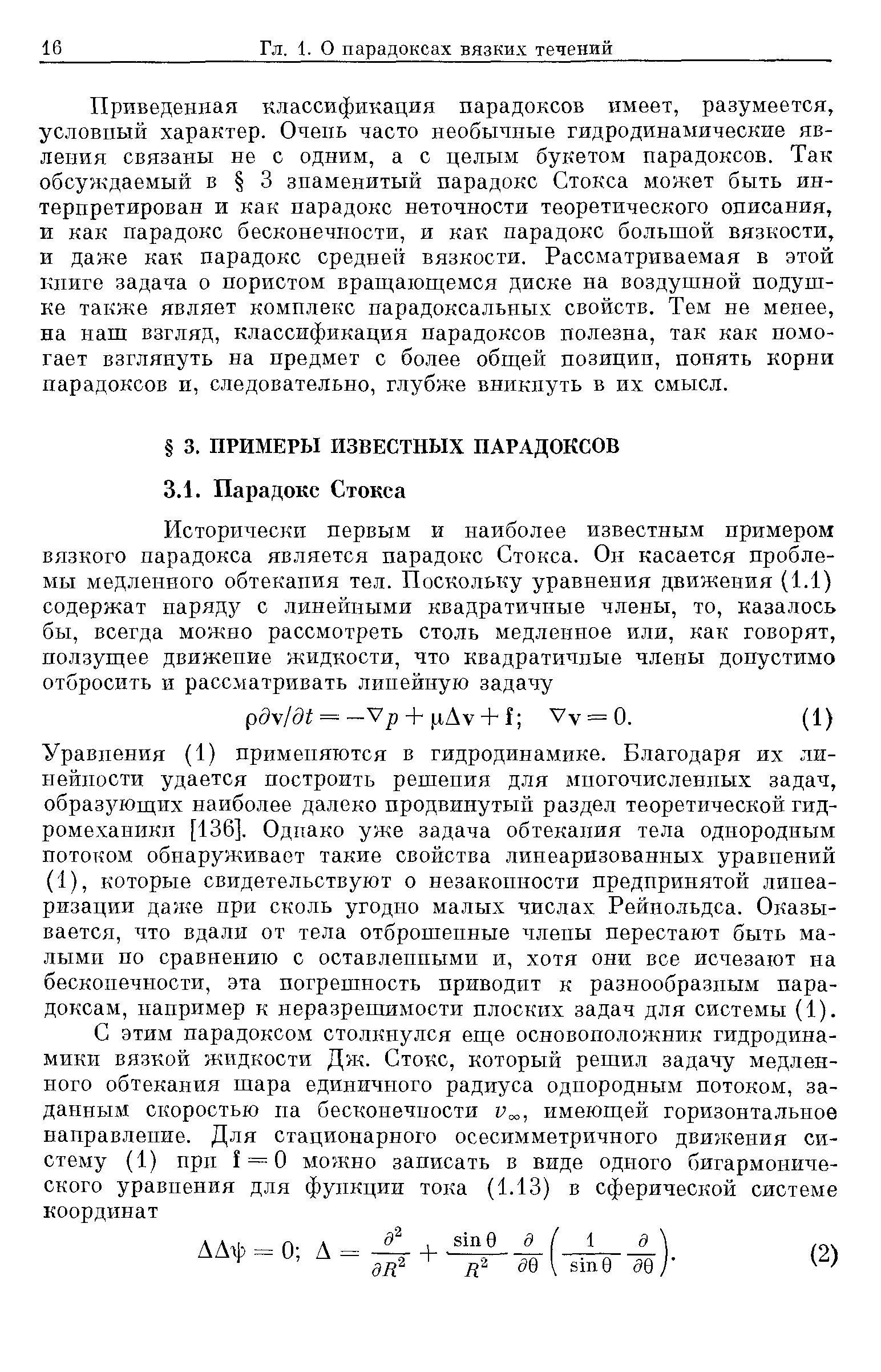 Уравнения (1) применяются в гидродинамике. Благодаря их линейности удается построить решения для многочисленных задач, образующих наиболее далеко продвинутый раздел теоретической гидромеханики [136]. Однако уже задача обтекания тела однородным потоком обнаруживает такие свойства линеаризованных уравнений (1), которые свидетельствуют о незаконности предпринятой линеаризации да ке при сколь угодно малых числах Рейнольдса. Оказывается, что вдали от тела отброшенные члены перестают быть малыми по сравнению с оставленными и, хотя они все исчезают на бесконечности, эта погрешность приводит к разнообразным парадоксам, например к неразрешимости плоских задач для системы (1).
