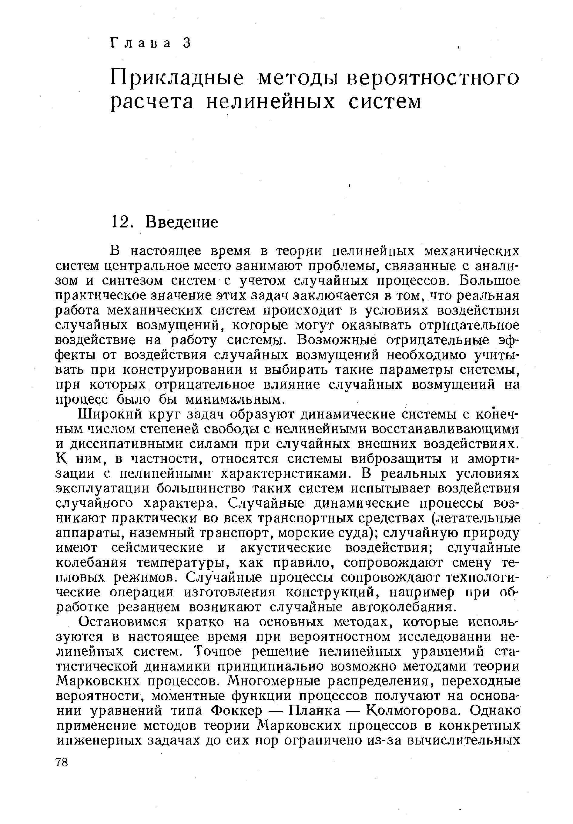 В настоящее время в теории нелинейных механических систем центральное место занимают проблемы, связанные с анализом и синтезом систем с учетом случайных процессов. Большое практическое значение этих задач заключается в том, что реальная работа механических систем происходит в условиях воздействия случайных возмущений, которые могут оказывать отрицательное воздействие на работу системы. Возможные отрицательные эффекты от воздействия случайных возмущений необходимо учитывать при конструировании и выбирать такие параметры системы, при которых отрицательное влияние случайных возмущений на процесс было бы минимальным.
