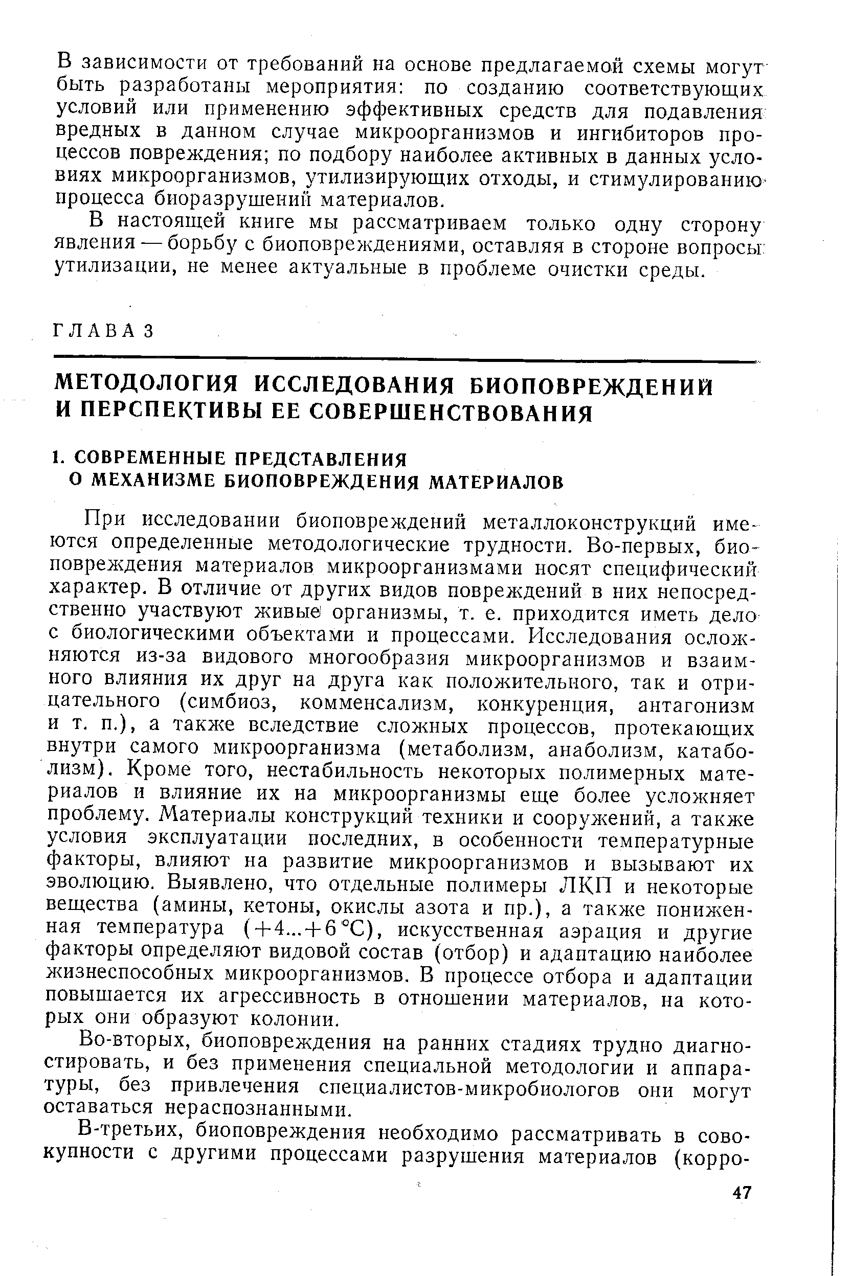 При исследовании биоповреждений металлоконструкций имеются определенные методологические трудности. Во-первых, био-повреждения материалов микроорганизмами носят специфический характер. В отличие от других видов повреждений в них непосредственно участвуют живые организмы, т. е. приходится иметь дело с биологическими объектами и процессами. Исследования осложняются из-за видового многообразия микроорганизмов и взаимного влияния их друг на друга как положительного, так и отрицательного (симбиоз, комменсализм, конкуренция, антагонизм и т. п.), а также вследствие сложных процессов, протекающих внутри самого микроорганизма (метаболизм, анаболизм, катаболизм). Кроме того, нестабильность некоторых полимерных материалов и влияние их на микроорганизмы еще более усложняет проблему. Материалы конструкций техники и сооружений, а также условия эксплуатации последних, в особенности температурные факторы, влияют на развитие микроорганизмов и вызывают их эволюцию. Выявлено, что отдельные полимеры ЛКП и некоторые вещества (амины, кетоны, окислы азота и пр.), а также пониженная температура (-Ь4...-Ьб °С), искусственная аэрация и другие факторы определяют видовой состав (отбор) и адаптацию наиболее жизнеспособных микроорганизмов. В процессе отбора и адаптации повыщается их агрессивность в отношении материалов, на которых они образуют колонии.
