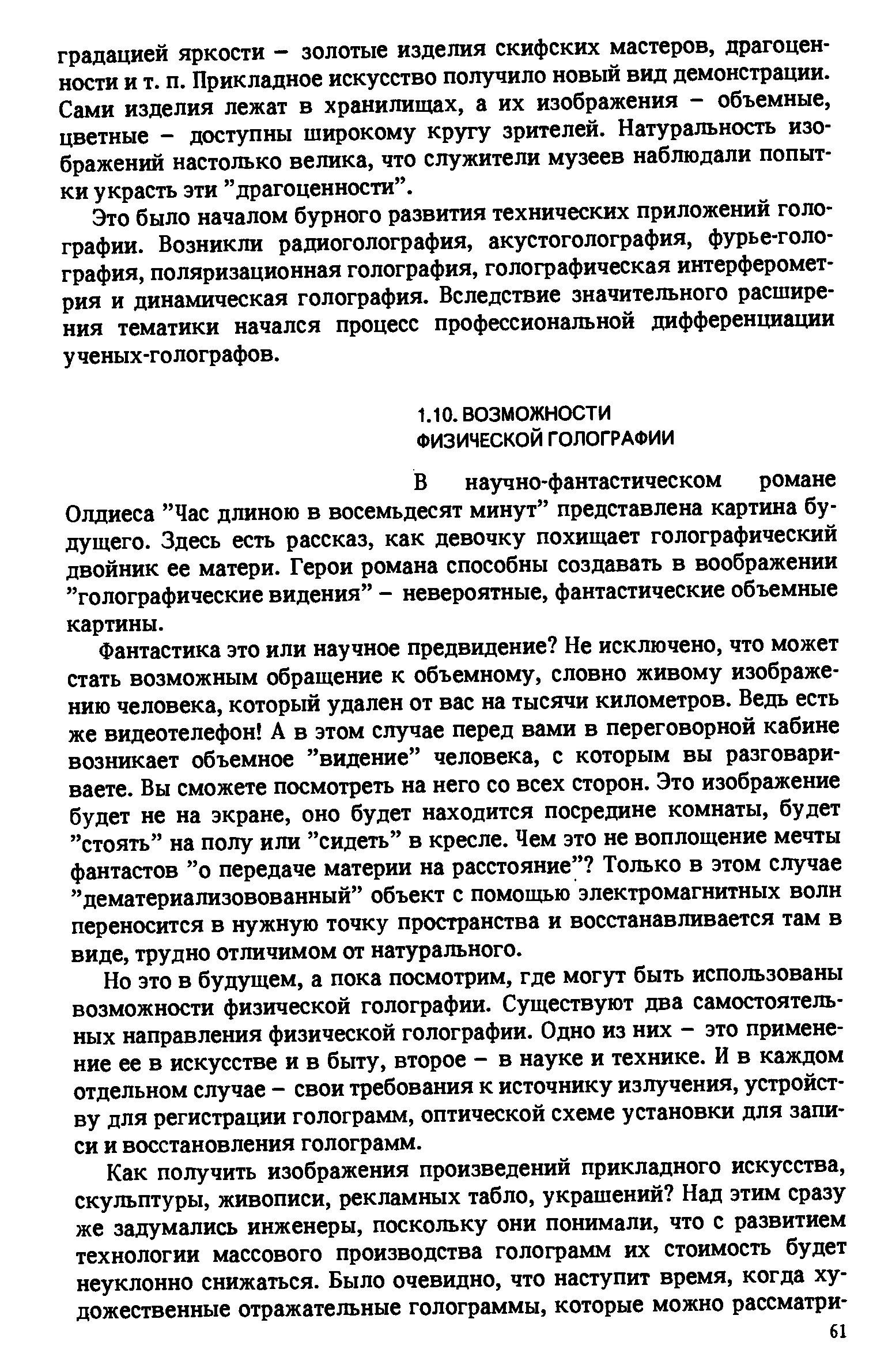 Но это в будущем, а пока посмотрим, где могут быть использованы возможности физической голографии. Существуют два самостоятельных направления физической голографии. Одно из них - это применение ее в искусстве и в быту, второе - в науке и технике. И в каждом отдельном случае - свои требования к источнику излучения, устройству для регистрации голограмм, оптической схеме установки для записи и восстановления голограмм.
