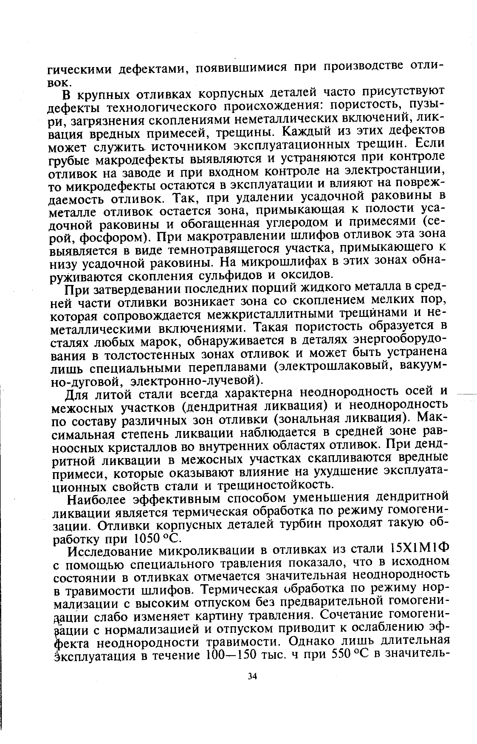 В крупных отливках корпусных деталей часто присутствуют дефекты технологического происхождения пористость, пузыри, загрязнения скоплениями неметаллических включений, ликвация вредных примесей, трещины. Каждый из этих дефектов может служить источником эксплуатационных трещин. Если грубые макродефекты выявляются и устраняются при контроле отливок на заводе и при входном контроле на электростанции, то микродефекты остаются в эксплуатации и влияют на повреждаемость отливок. Так, при удалении усадочной раковины в металле отливок остается зона, примыкающая к полости усадочной раковины и обогащенная углеродом и примесями (серой, фосфором). При макротравлении шлифов отливок эта зона выявляется в виде темнотравящегося участка, примыкающего к низу усадочной раковины. На микрошлифах в этих зонах обнаруживаются скопления сульфидов и оксидов.
