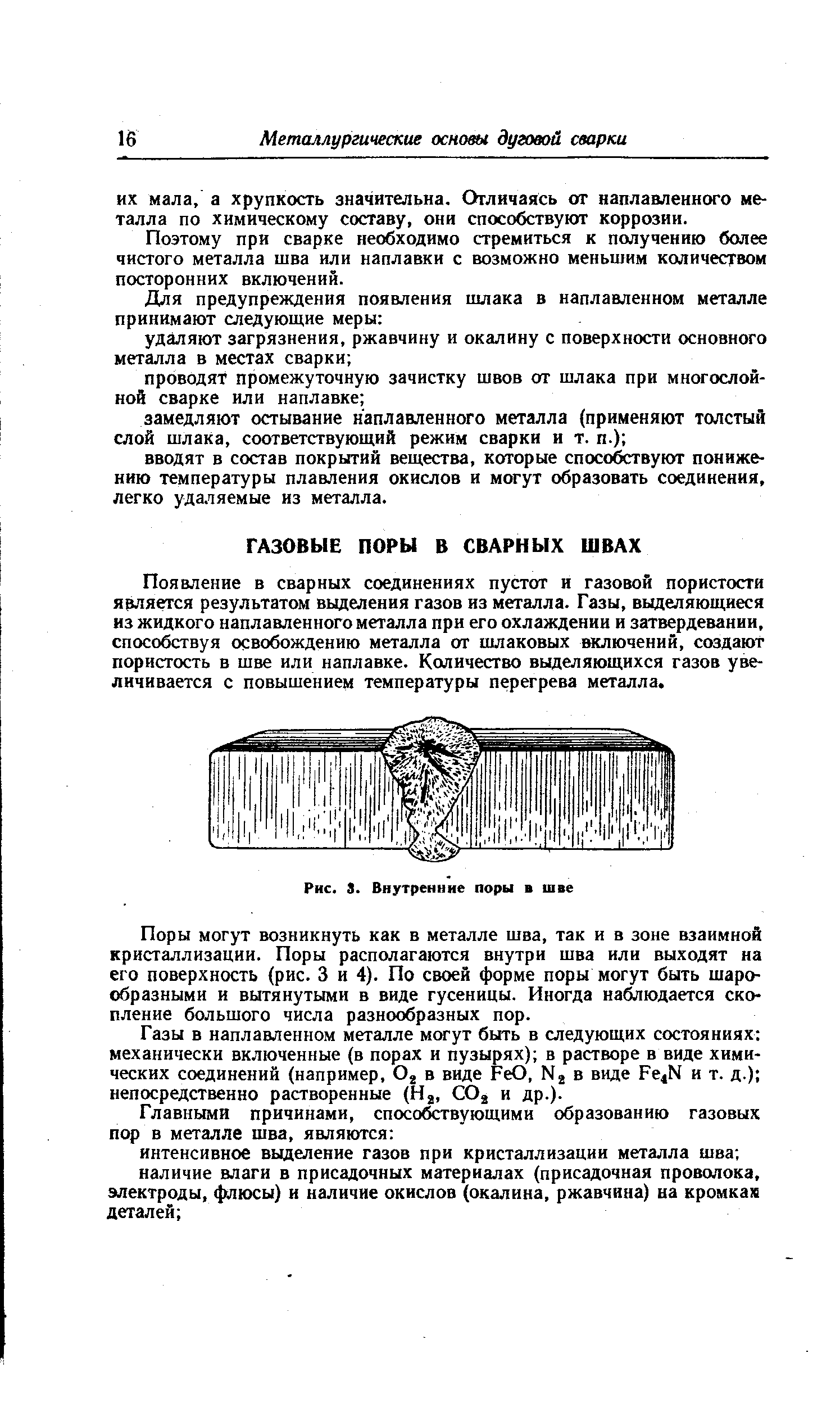 Появление в сварных соединениях пустот и газовой пористости ярляется результатом выделения газов из металла. Газы, выделяющиеся из жидкого наплавленного металла при его охлаждении и затвердевании, способствуя освобождению металла от шлаковых включений, создают пористость в шве или наплавке. Количество выделяющихся газов увеличивается с повышением температуры перегрева металла.
