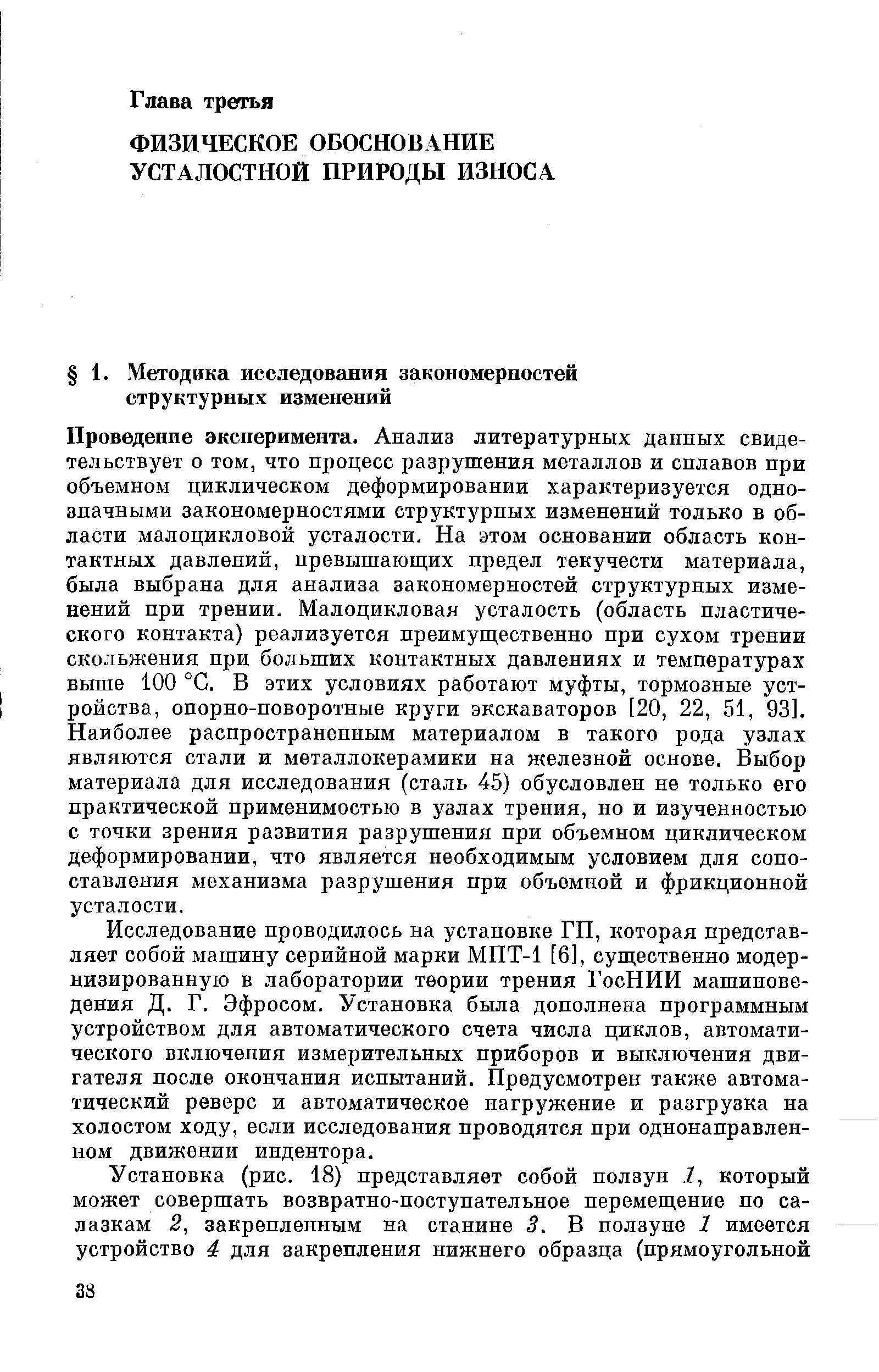 Проведение эксперимента. Анализ литературных данных свидетельствует о том, что процесс разрушения металлов и сплавов при объемном циклическом деформировании характеризуется однозначными закономерностями структурных изменений только в области малоцикловой усталости. На этом основании область контактных давлений, превышающих предел текучести материала, была выбрана для анализа закономерностей структурных изменений при трении. Малоцикловая усталость (область пластического контакта) реализуется преимущественно при сухом трении скольжения при больших контактных давлениях и температурах выше 100 °С. В этих условиях работают муфты, тормозные устройства, опорно-поворотные круги экскаваторов [20, 22, 51, 93]. Наиболее распространенным материалом в такого рода узлах являются стали и металлокерамики на железной основе. Выбор материала для исследования (сталь 45) обусловлен не только его практической применимостью в узлах трения, но и изученностью с точки зрения развития разрушения при объемном циклическом деформировании, что является необходимым условием для сопоставления механизма разрушения при объемной и фрикционной усталости.
