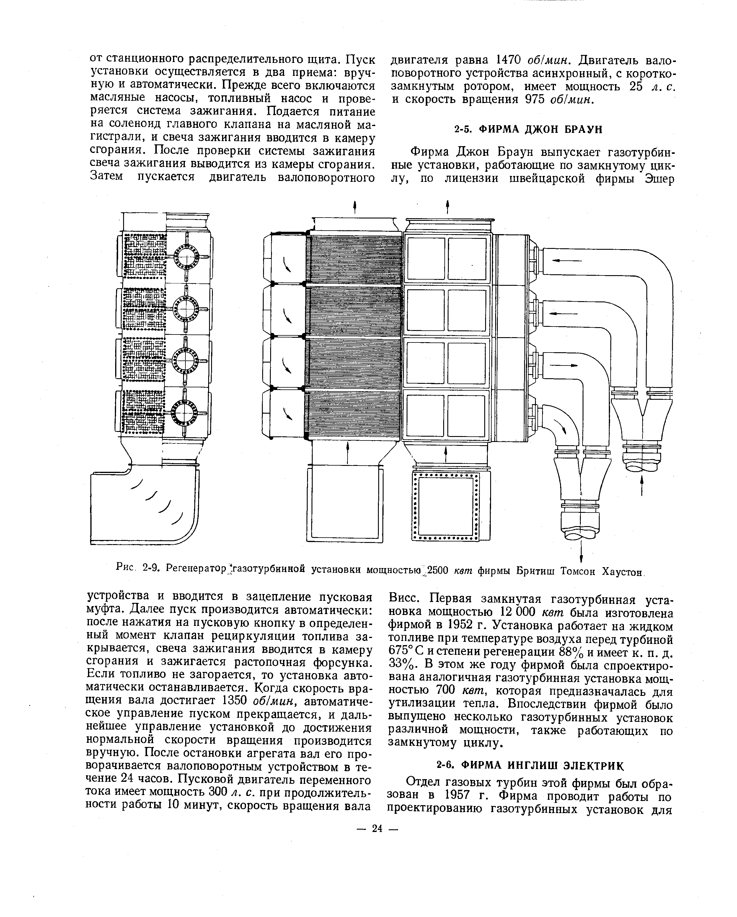 Первая замкнутая газотурбинная установка мощностью 12 000 кет была изготовлена фирмой в 1952 г. Установка работает на жидком топливе при температуре воздуха перед турбиной 675° С и степени регенерации 88% и имеет к. п. д, 33%. В этом же году фирмой была спроектирована аналогичная газотурбинная установка мощностью 700 кет, которая предназначалась для утилизации тепла. Впоследствии фирмой было выпущено несколько газотурбинных установок различной мощности, также работающих по замкнутому циклу.
