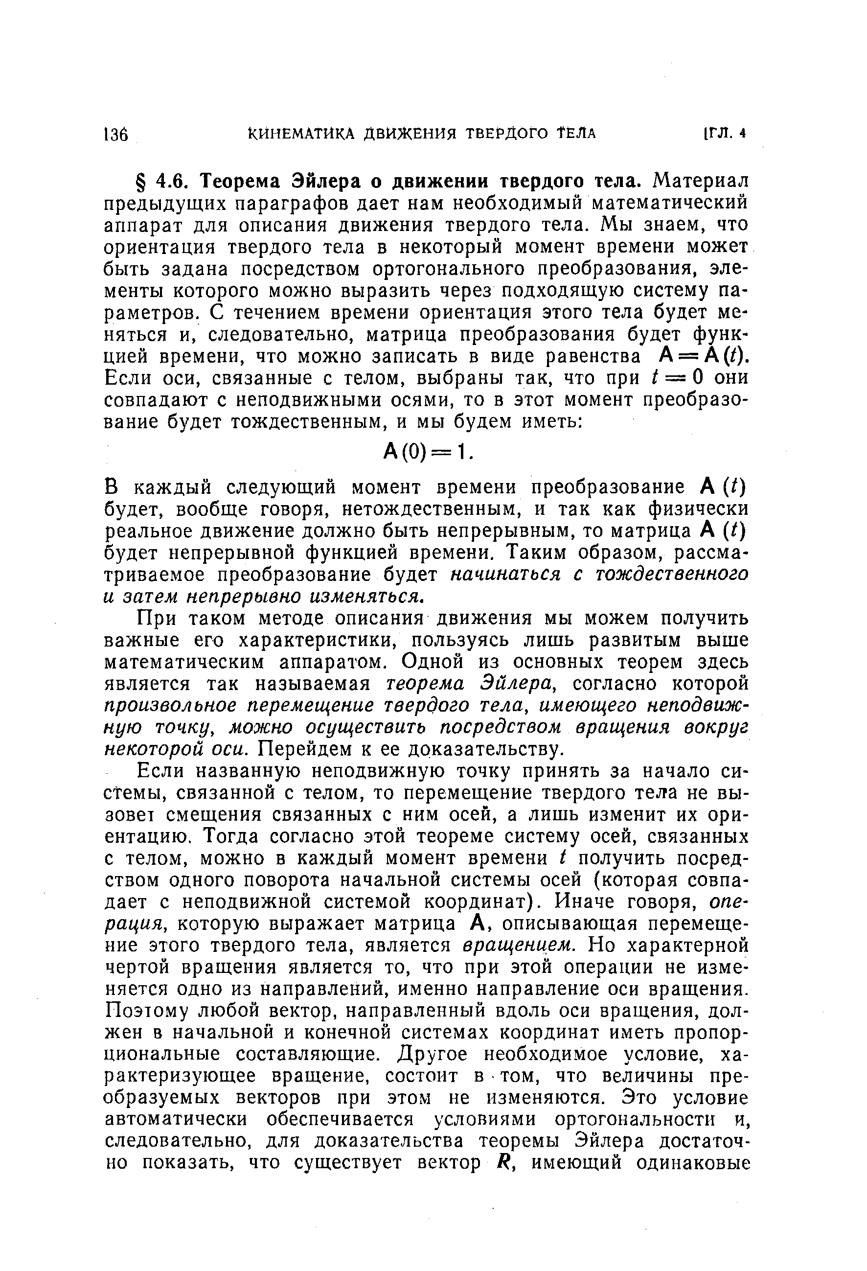 В каждый следующий момент времени преобразование А (О будет, вообще говоря, нетождественным, и так как физически реальное движение должно быть непрерывным, то матрица А (/) будет непрерывной функцией времени. Таким образом, рассматриваемое преобразование будет начинаться с тождественного и затем непрерывно изменяться.
