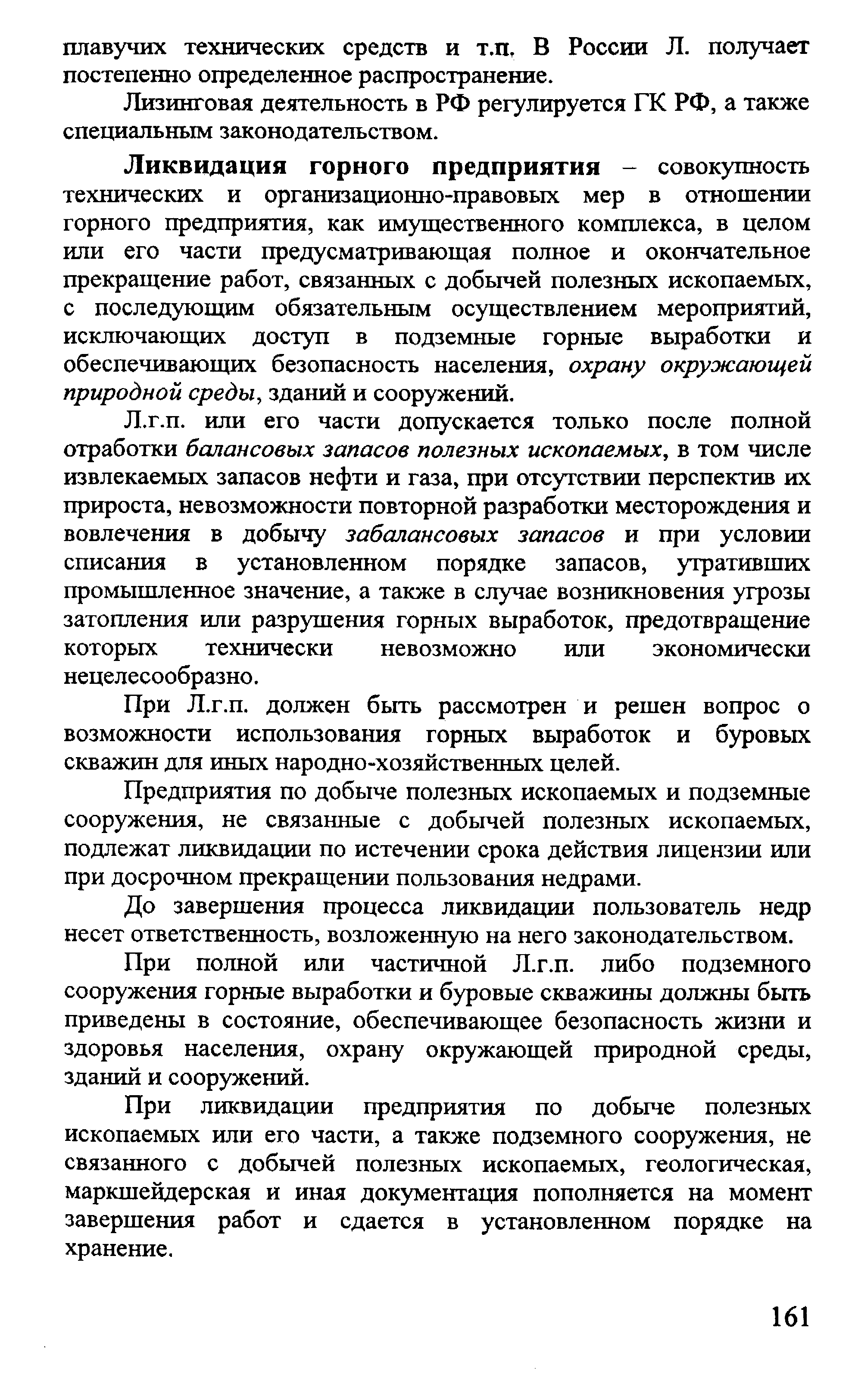 Ликвидация горного предприятия - совокупность технических и организационно-правовых мер в отношении горного предприятия, как имущественного комплекса, в целом или его части предусматривающая полное и окончательное прекращение работ, связанных с добычей полезных ископаемых, с последующим обязательным осуществлением мероприятий, исключающих доступ в подземные горные выработки и обеспечивающих безопасность населения, охрану окружающей природной среды, зданий и сооружений.
