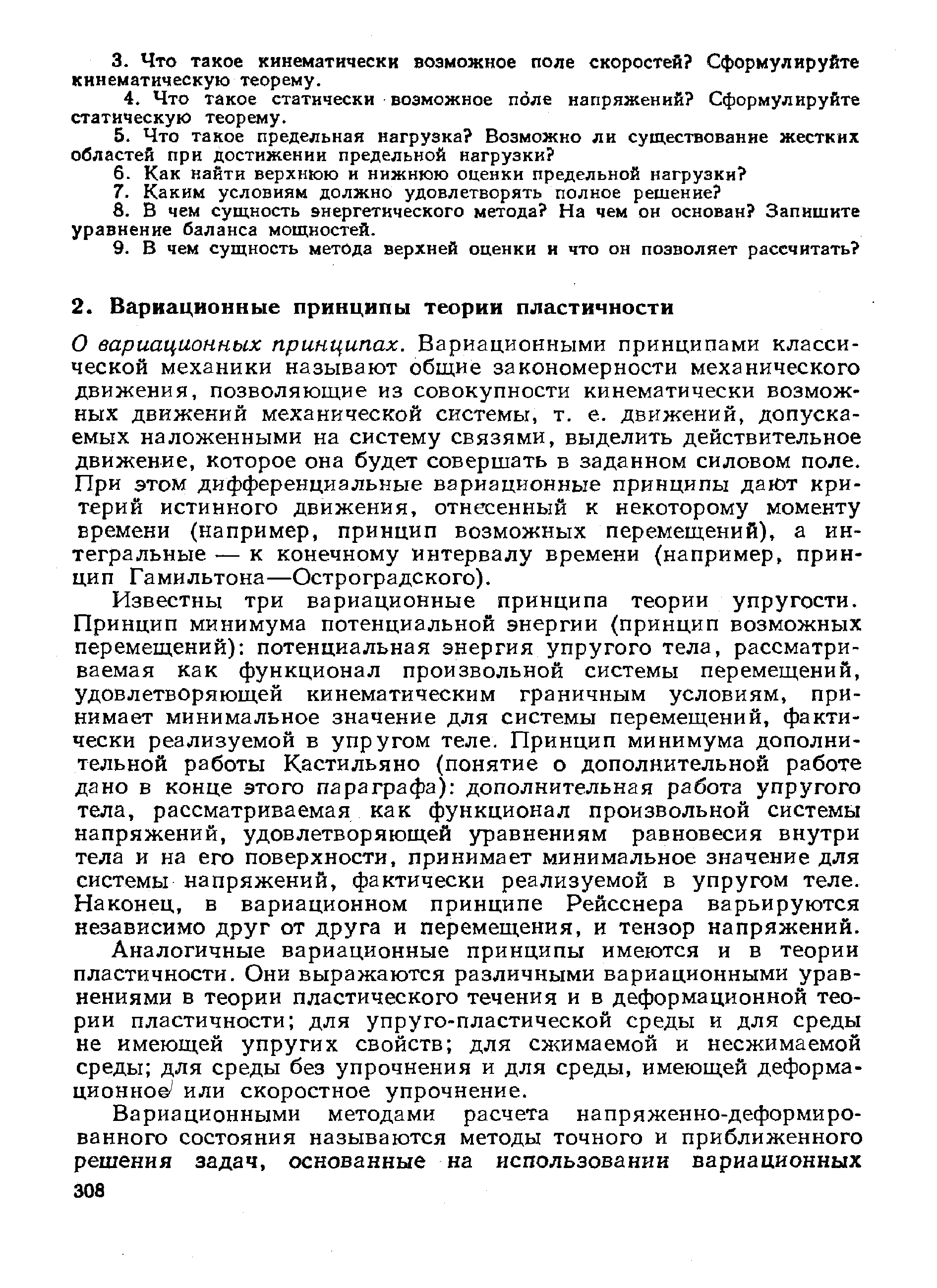 О вариационных принципах. Вариационными принципами классической механики называют общие закономерности механического движения, позволяющие из совокупности кинематически возможных движений механической системы, т. е. движений, допускаемых наложенными на систему связями, выделить действительное движение, которое она будет совершать в заданном силовом поле. При этом дифференциальные вариационные принципы дают критерий истинного движения, отнесенный к некоторому моменту времени (например, принцип возможных перемещений), а интегральные — к конечному интервалу времени (например, принцип Гамильтона—Остроградского).
