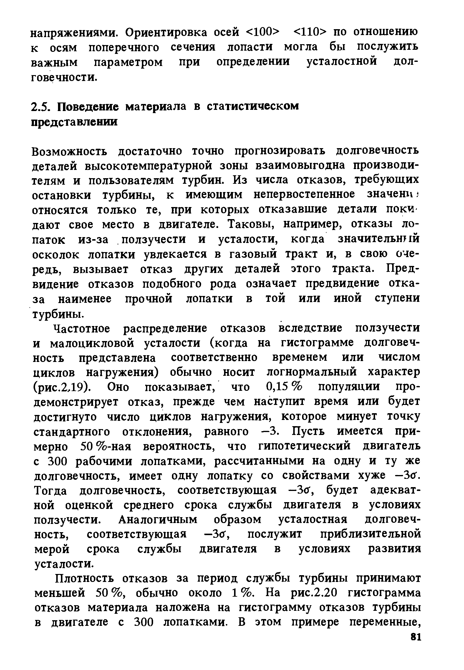 Возможность достаточно точно прогнозировать долговечность деталей высокотемпературной зоны взаимовыгодна производителям и пользователям турбин. Из числа отказов, требующих остановки турбины, к имеющим непервостепенное значени j относятся только те, при которых отказавшие детали поки дают свое место в двигателе. Таковы, например, отказы лопаток из-за ползучести и усталости, когда значительней осколок лопатки увлекается в газовый тракт и, в свою очередь, вызывает отказ других деталей этого тракта. Предвидение отказов подобного рода означает предвидение отказа наименее прочной лопатки в той или иной ступени турбины.
