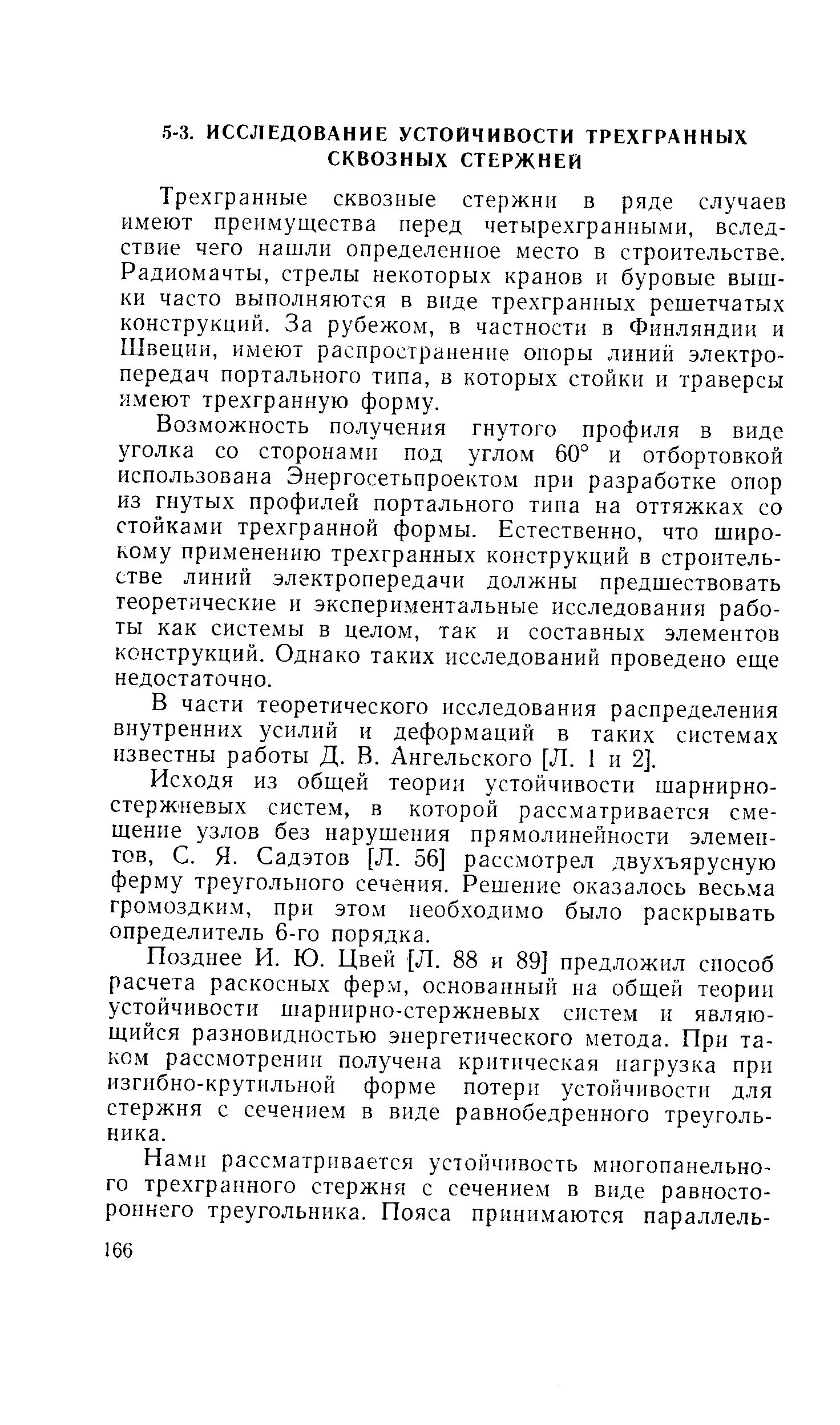 Трехгранные сквозные стержни в ряде случаев имеют преимущества перед четырехгранными, вследствие чего нашли определенное место в строительстве. Радиомачты, стрелы некоторых кранов и буровые вышки часто выполняются в виде трехгранных решетчатых конструкций. За рубежом, в частности в Финляндии и Швеции, имеют распространение опоры линий электропередач портального типа, в которых стойки и траверсы имеют трехгранную форму.
