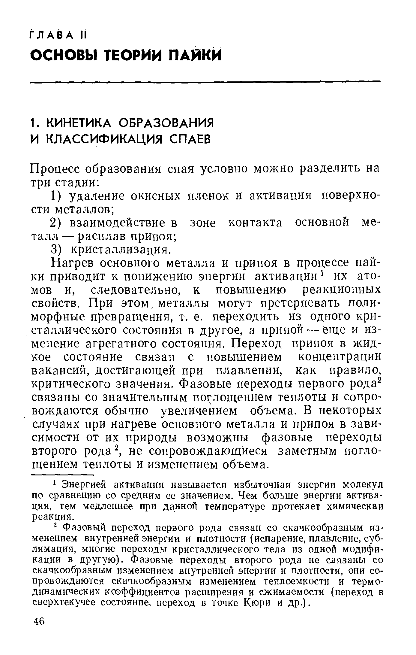 Нагрев основного металла и припоя в процессе пайки приводит к понижению энергии активации их атомов и, следовательно, к повышению реакционных свойств. При этом, металлы могут претерпевать полиморфные превращения, т. е. переходить из одного кристаллического состояния в другое, а припой — еще и изменение агрегатного состояния. Переход припоя в жидкое состояние связан с повышением концентрации вакансий, достигающей при плавлении, как правило, критического значения. Фазовые переходы первого рода связаны со значительным поглощением теплоты и сопровождаются обычно увеличением объема. В некоторых случаях при нагреве основного металла и припоя в зависимости от их природы возможны фазовые переходы второго рода , не сопровождающиеся заметным поглощением теплоты и изменением объема.
