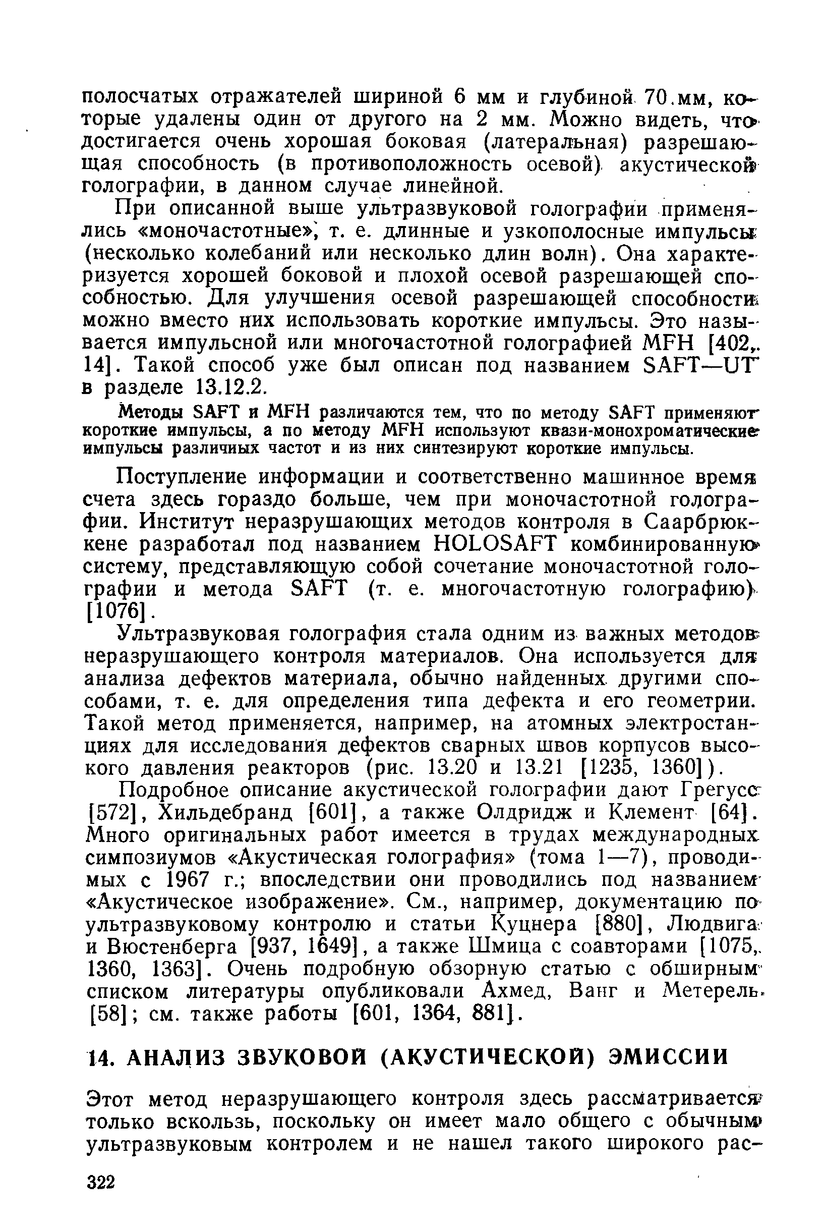 Ультразвуковая голография стала одним из важных методов неразрушающего контроля материалов. Она используется дл анализа дефектов материала, обычно найденных другими способами, т. е. для определения типа дефекта и его геометрии. Такой метод применяется, например, на атомных электростанциях для исследования дефектов сварных швов корпусов высокого давления реакторов (рис. 13.20 и 13.21 [1235, 1360]).
