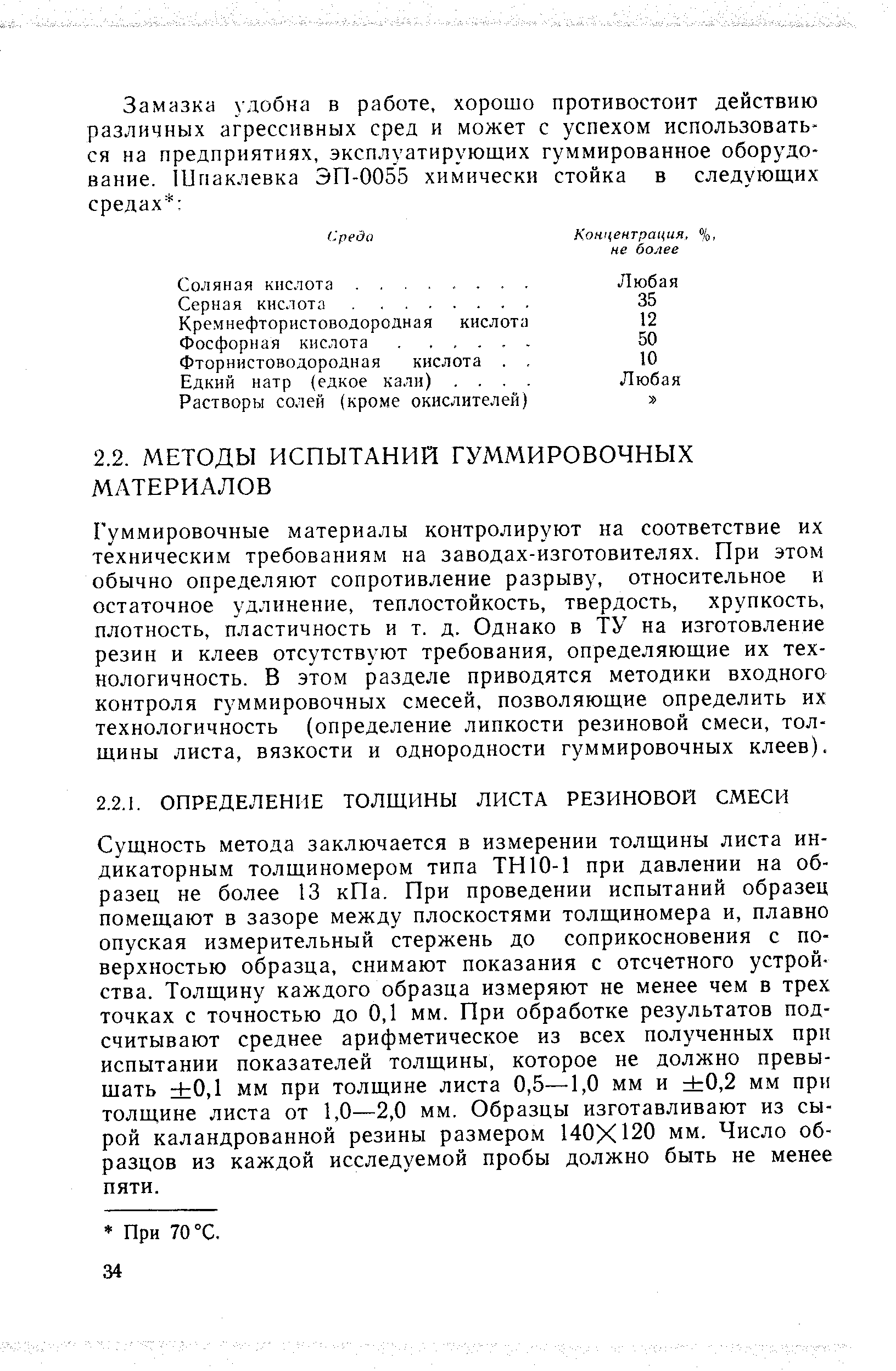 Сущность метода заключается в измерении толщины листа индикаторным толщиномером типа ТН10-1 при давлении на образец не более 13 кПа. При проведении испытаний образец помещают в зазоре между плоскостями толщиномера и, плавно опуская измерительный стержень до соприкосновения с поверхностью образца, снимают показания с отсчетного устройства. Толщину каждого образца измеряют не менее чем в трех точках с точностью до 0,1 мм. При обработке результатов подсчитывают среднее арифметическое из всех полученных при испытании показателей толщины, которое не должно превышать 0,1 мм при толщине листа 0,5—-1,0 мм и 0,2 мм при толщине листа от 1,0—2,0 мм. Образцы изготавливают из сырой каландрованной резины размером 140X120 мм. Число образцов из каждой исследуемой пробы должно быть не менее пяти.
