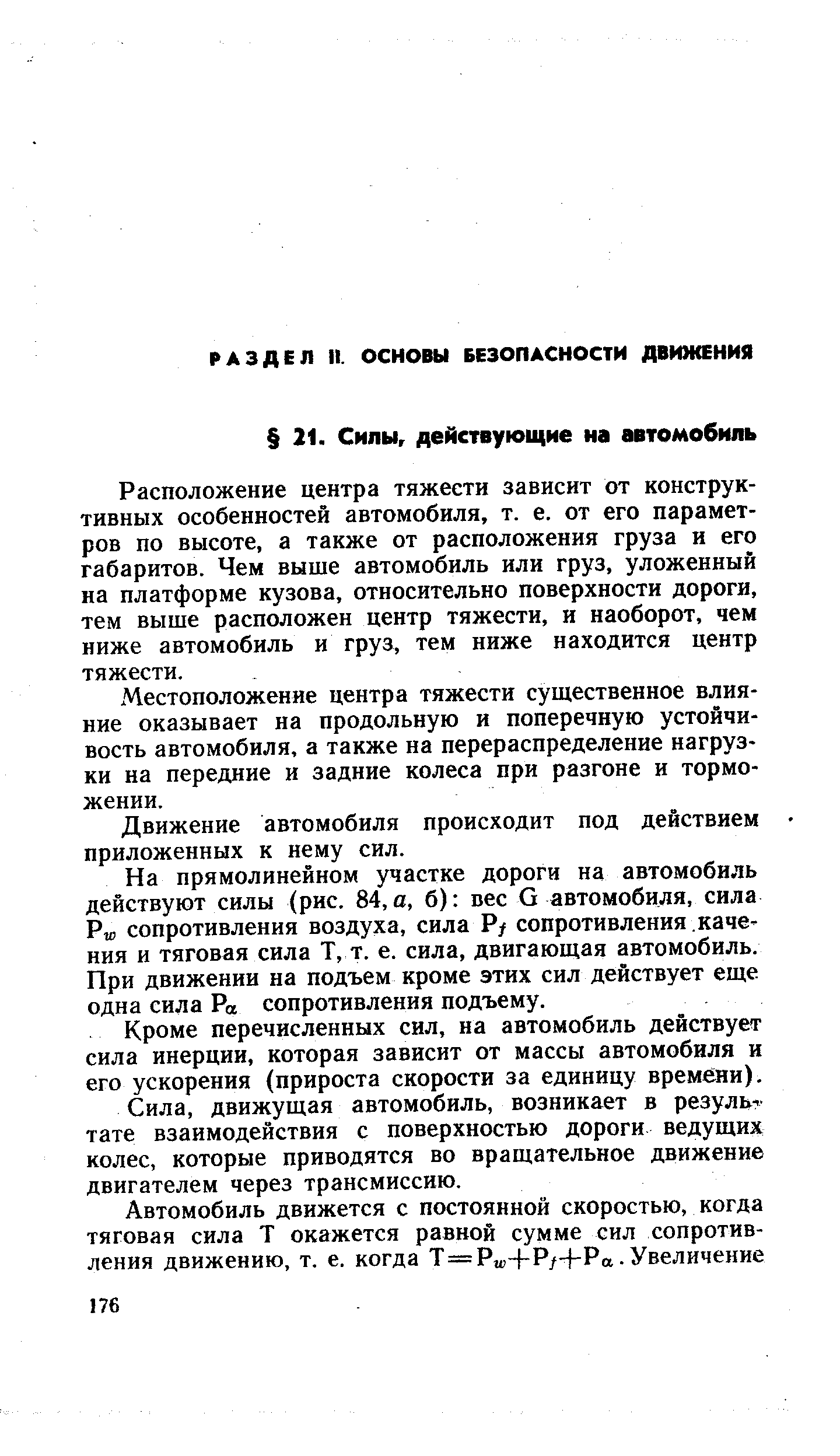 Расположение центра тяжести зависит от конструктивных особенностей автомобиля, т. е. от его параметров по высоте, а также от расположения груза и его габаритов. Чем выше автомобиль или груз, уложенный на платформе кузова, относительно поверхности дороги, тем выше расположен центр тяжести, и наоборот, чем ниже автомобиль и груз, тем ниже находится центр тяжести.
