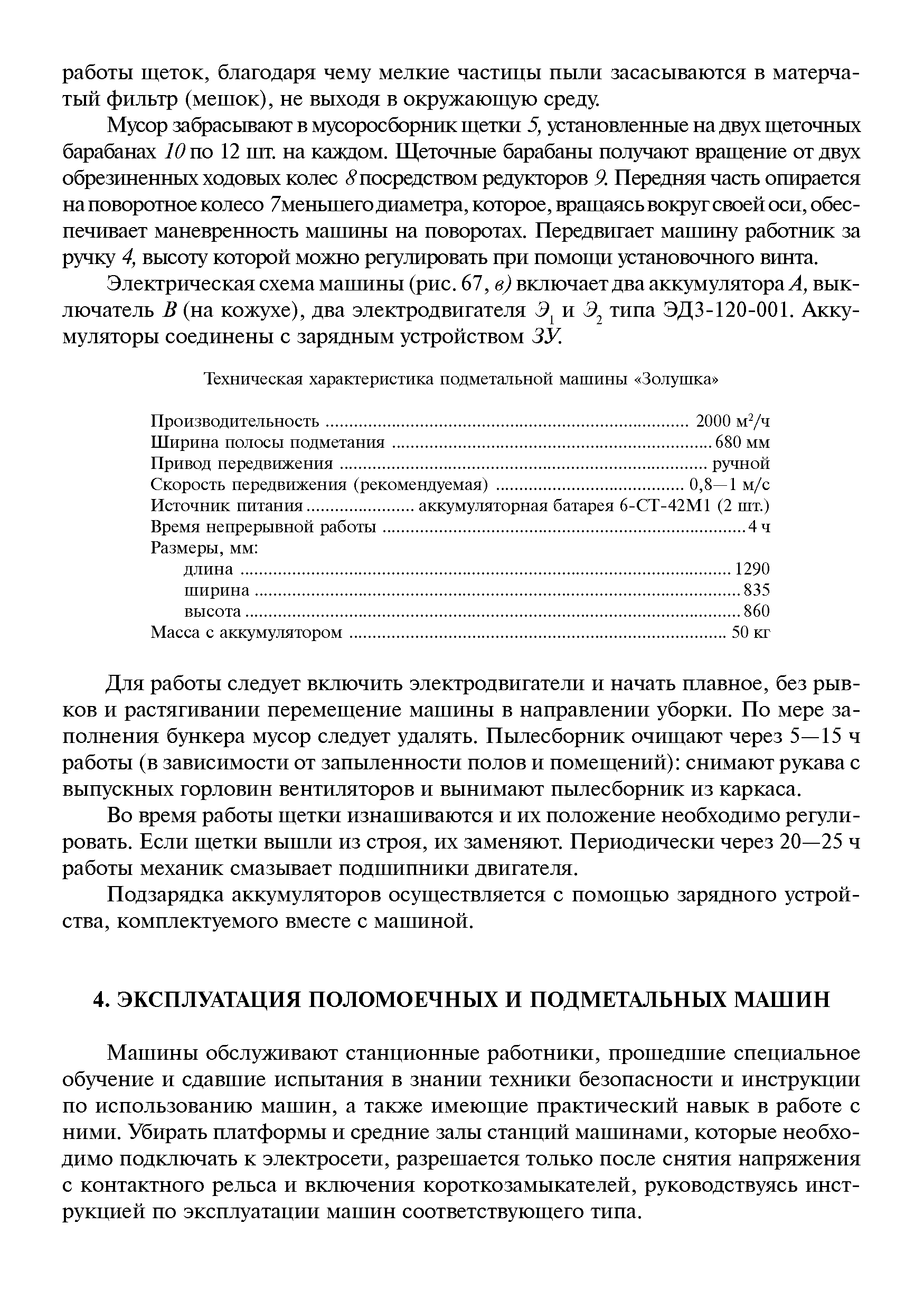 Машины обслуживают станционные работники, прошедшие специальное обучение и сдавшие испытания в знании техники безопасности и инструкции по использованию машин, а также имеющие практический навык в работе с ними. Убирать платформы и средние залы станций машинами, которые необходимо подключать к электросети, разрешается только после снятия напряжения с контактного рельса и включения короткозамыкателей, руководствуясь инструкцией по эксплуатации машин соответствующего типа.
