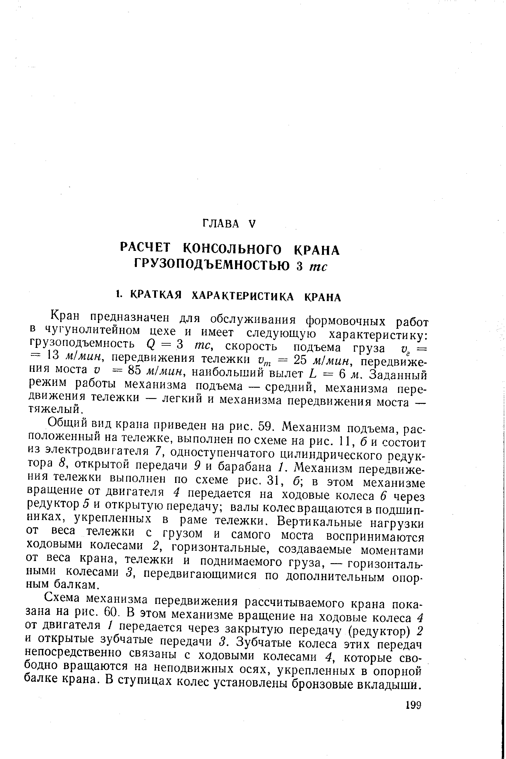 Кран предназначен для обслуживания формовочных работ в чугунолитейном цехе и имеет следующую характеристику грузоподъемность Q = 3 тс, скорость подъема груза = = 13 м/мин, передвижения тележки = 25 м1мин, передвижения моста у = 85 м1мин, наибольший вылет Ь = 6 м. Заданный режим работы механизма подъема — средний, механизма передвижения тележки — легкий и механизма передвижения моста — тяжелый.
