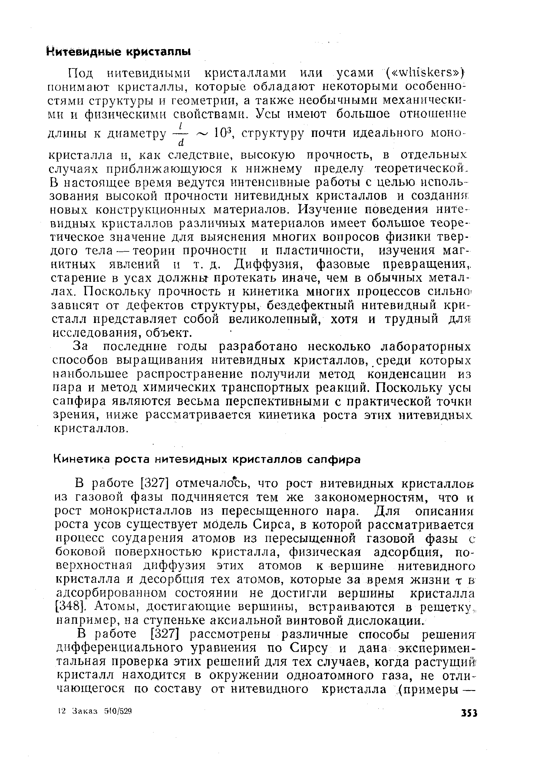 В настоящее время ведутся интенсивные работы с целью использования высокой прочности нитевидных кристаллов и создании новых конструкционных материалов. Изучение поведения нитевидных кристаллов различных материалов имеет большое теоретическое значение для выяснения многих вопросов физики твердого тела — теории прочности и пластичности, изучения магнитных явлений и т. д. Диффузия, фазовые превращения,, старение в усах должны протекать иначе, чем в обычных металлах. Поскольку прочность и кинетика многих процессов сильно-зависят от дефектов структуры, бездефектный нитевидный кристалл представляет собой великолепный, хотя и трудный для исследования, объект.
