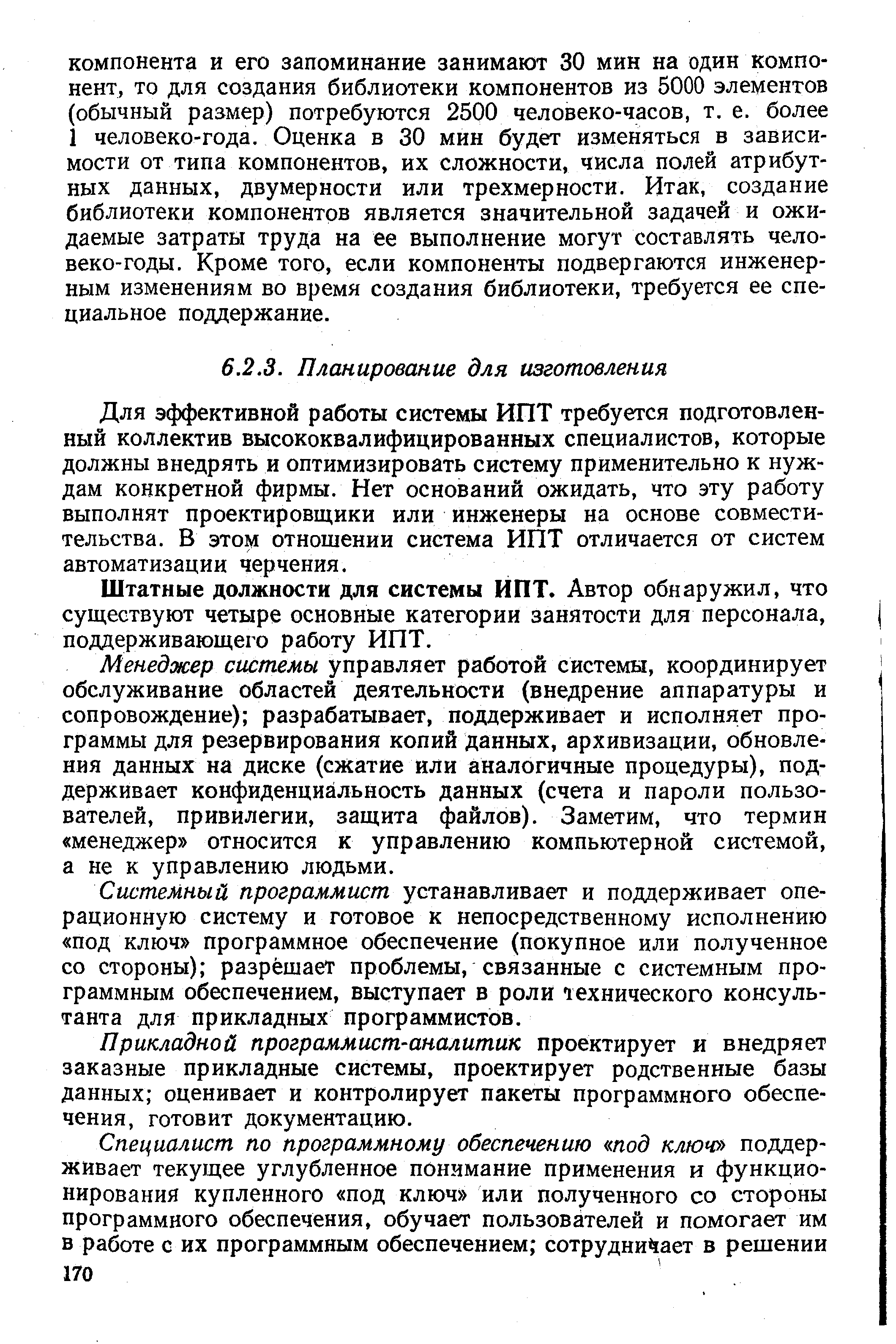 Для эффективной работы системы ИПТ требуется подготовленный коллектив высококвалифицированных специалистов, которые должны внедрять и оптимизировать систему применительно к нуждам конкретной фирмы. Нет оснований ожидать, что эту работу выполнят проектировщики или инженеры на основе совместительства. В этом отношении система ИПТ отличается от систем автоматизации черчения.
