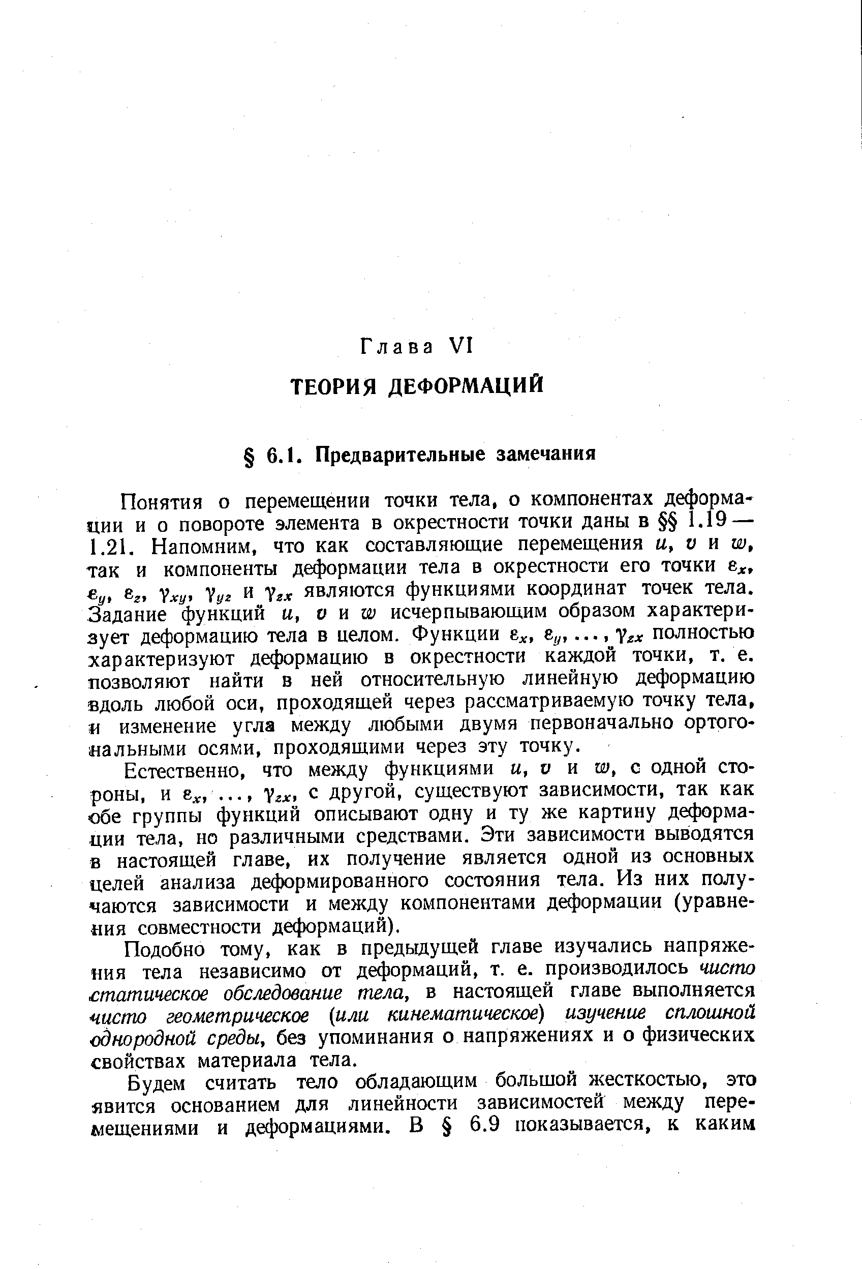 Понятия о перемещении точки тела, о компонентах деформации и о повороте элемента в окрестности точки даны в 1.19 — 1.21. Напомним, что как составляющие перемещения и, v и w, так и компоненты деформации тела в окрестности его точки е , 1/1 бг. Уху, Ууг и ЯВЛЯЮТСЯ функциями координат точек тела. Задание функций и, v и w исчерпывающим образом характеризует деформацию тела в целом. Функции Ех, е . полностью характеризуют деформацию в окрестности каждой точки, т. е. позволяют найти в ней относительную линейную деформацию вдоль любой оси, проходящей через рассматриваемую точку тела, и изменение угла между любыми двумя первоначально ортогональными осями, проходящими через эту точку.
