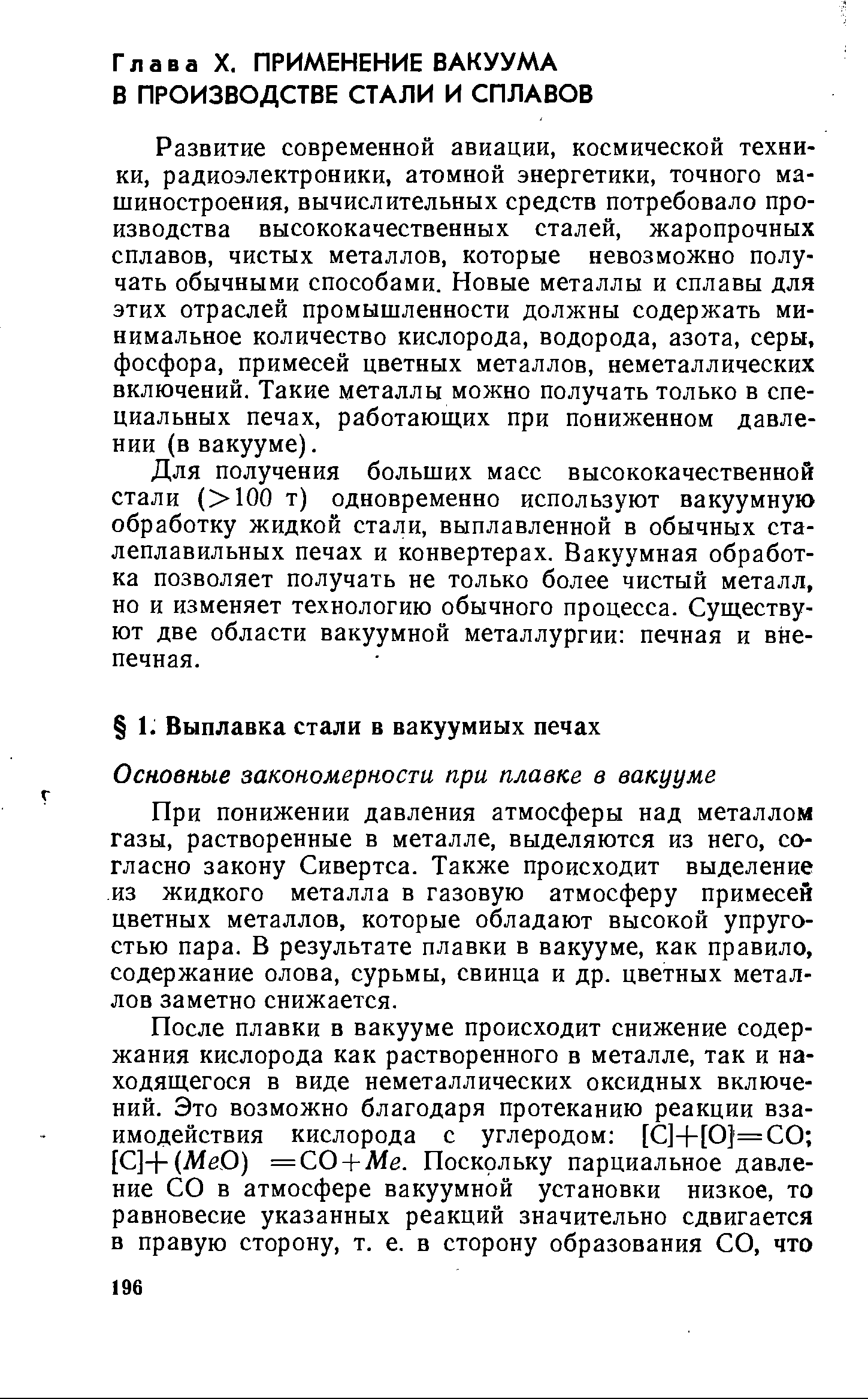 Развитие современной авиации, космической техники, радиоэлектроники, атомной энергетики, точного машиностроения, вычислительных средств потребовало производства высококачественных сталей, жаропрочных сплавов, чистых металлов, которые невозможно получать обычными способами. Новые металлы и сплавы для этих отраслей промышленности должны содержать минимальное количество кислорода, водорода, азота, серы, фосфора, примесей цветных металлов, неметаллических включений. Такие металлы можно получать только в специальных печах, работающих при пониженном давлении (в вакууме).
