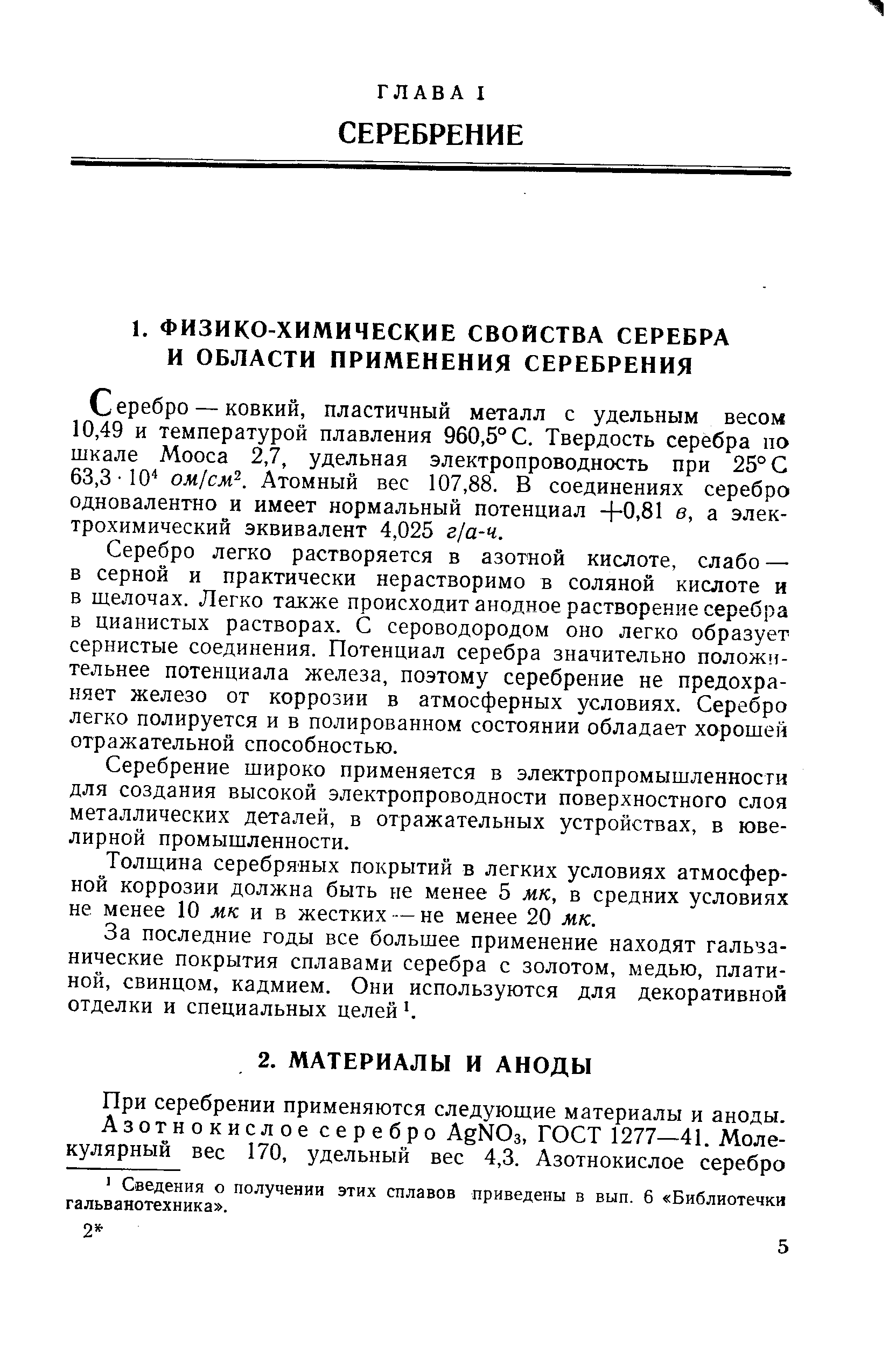 Серебро — ковкий, пластичный металл с удельным весом 10,49 и температурой плавления 960,5° С. Твердость серебра по шкале Мооса 2,7, удельная электропроводность при 25° С 63,3 Ю ом см . Атомный вес 107,88. В соединениях серебро одновалентно и имеет нормальный потенциал -(-0 81 в, а электрохимический эквивалент 4,025 г/а-ч.
