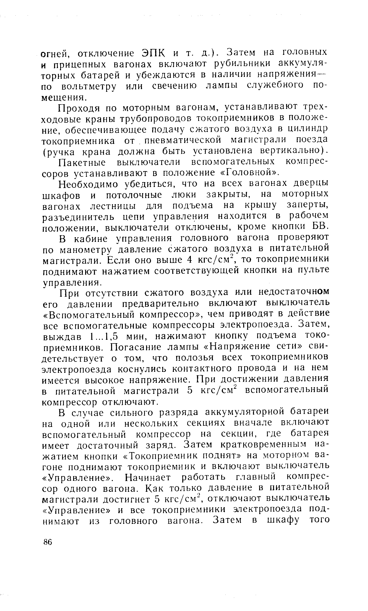 Проходя по моторным вагонам, устанавливают трехходовые краны трубопроводов токоприемников в положение, обеспечивающее подачу сжатого воздуха в цилиндр токоприемника от. пневматической магистрали поезда (ручка крана должна быть установлена вертикально).
