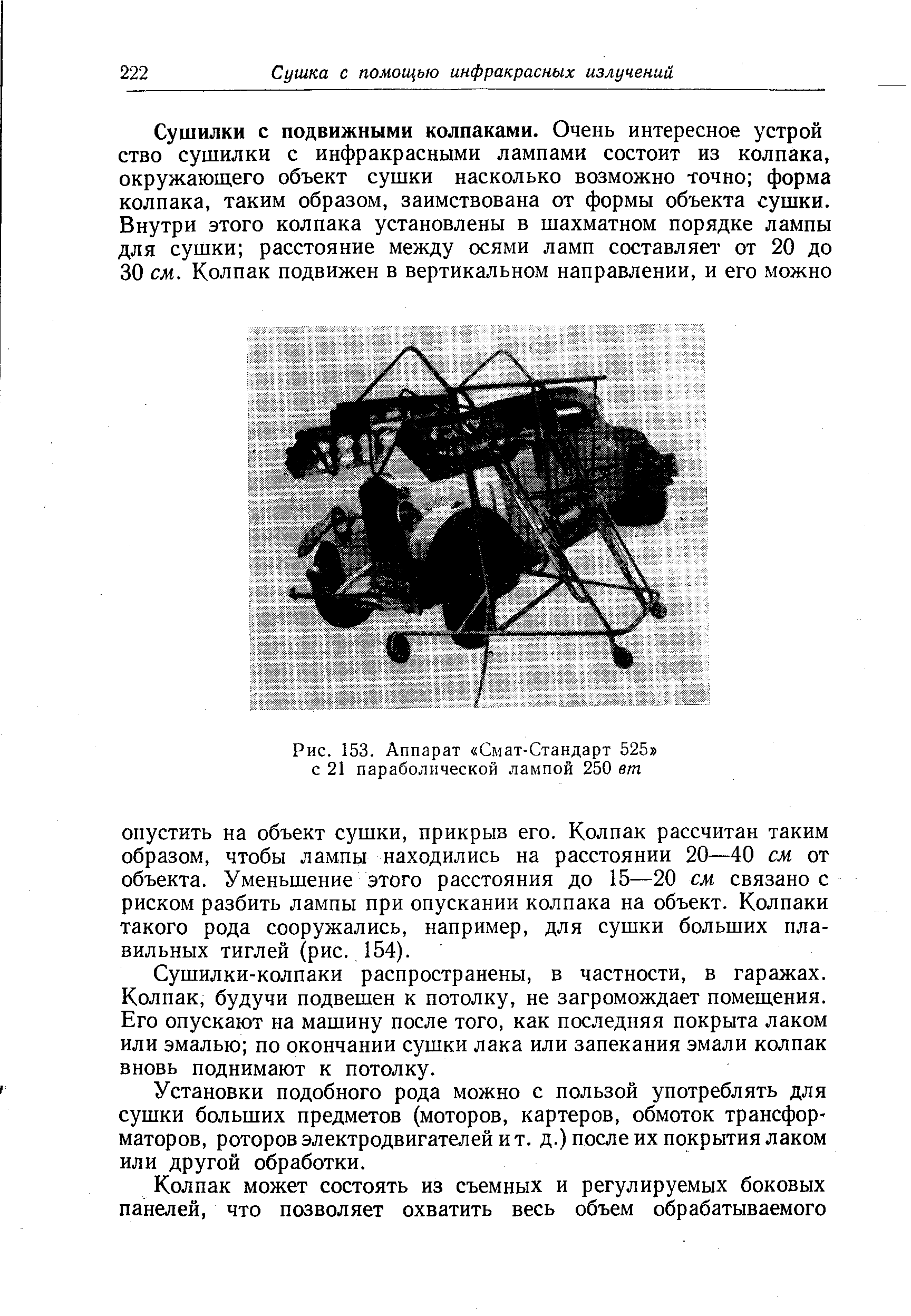 Сушилки-колпаки распространены, в частности, в гаражах. Колпак, будучи подвешен к потолку, не загромождает помещения. Его опускают на машину после того, как последняя покрыта лаком или эмалью по окончании сушки лака или запекания эмали колпак вновь поднимают к потолку.
