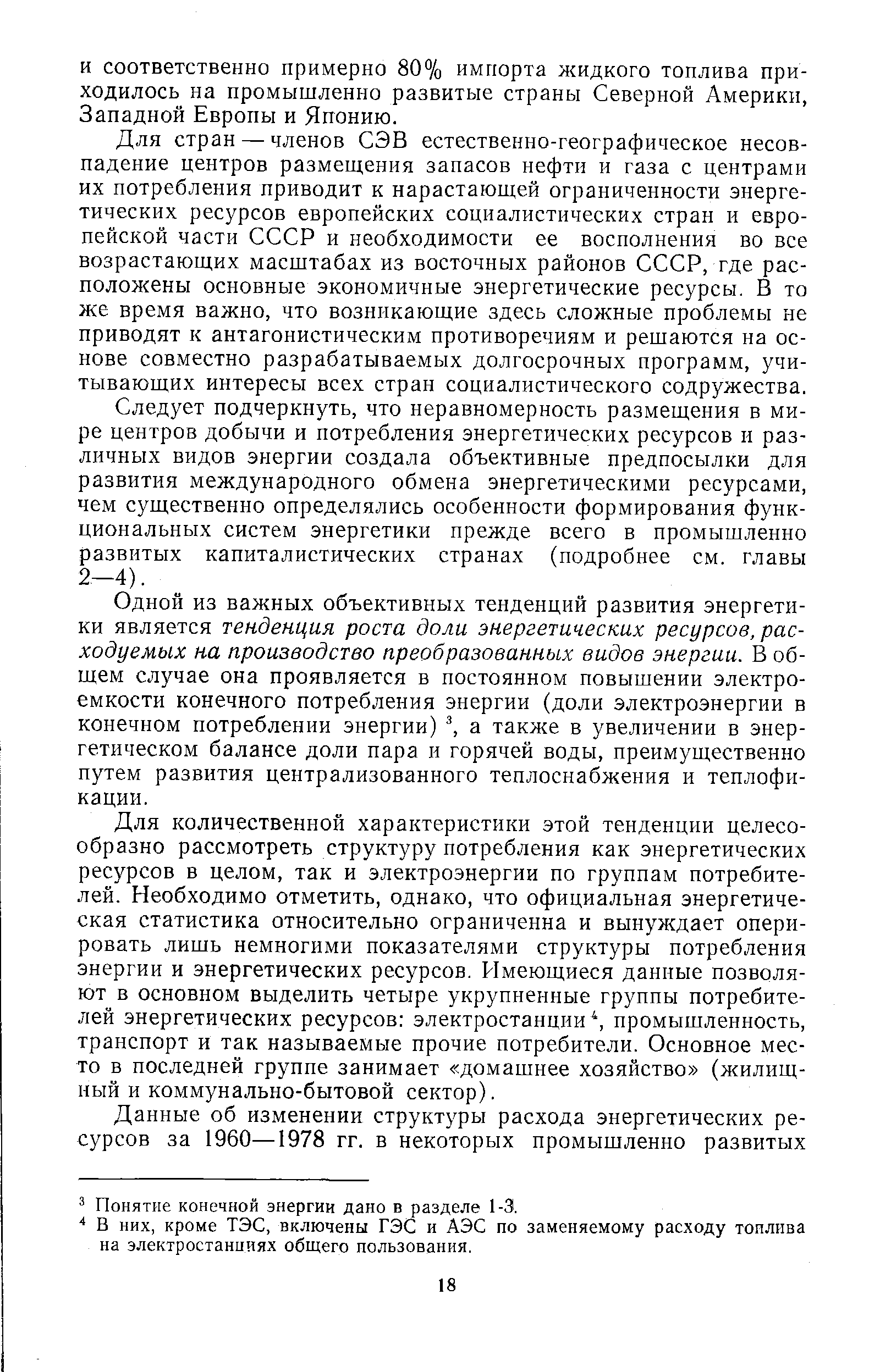 Для стран — членов СЭВ естественно-географическое несовпадение центров размещения запасов нефти и газа с центрами их потребления приводит к нарастающей ограниченности энергетических ресурсов европейских социалистических стран и европейской части СССР и необходимости ее восполнения во все возрастающих масштабах из восточных районов СССР, где расположены основные экономичные энергетические ресурсы. В то же время важно, что возникающие здесь сложные проблемы не приводят к антагонистическим противоречиям и решаются на основе совместно разрабатываемых долгосрочных программ, учитывающих интересы всех стран социалистического содружества.
