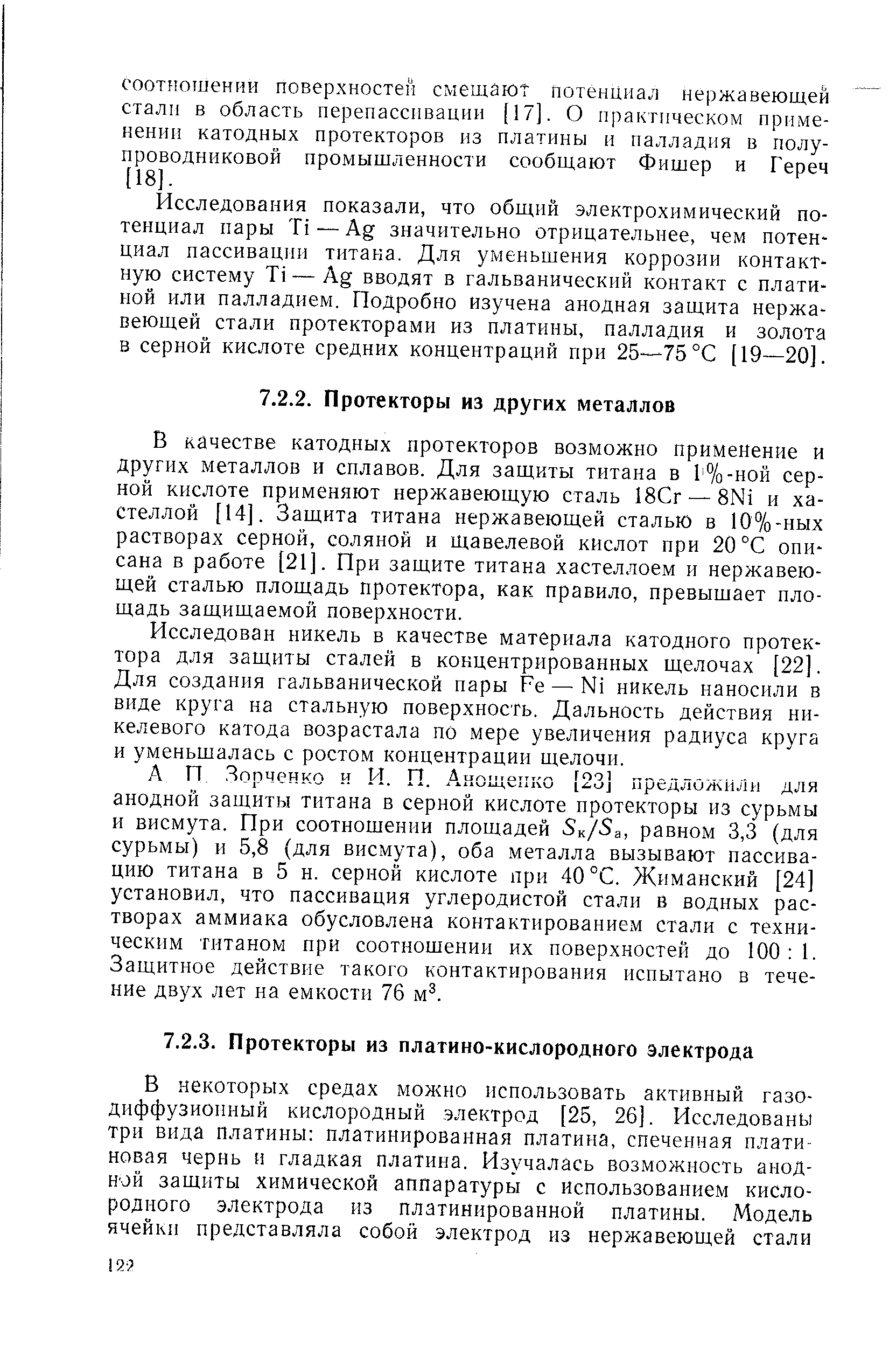 В качестве катодных протекторов возможно применение и других металлов и сплавов. Для защиты титана в Г%-ной серной кислоте применяют нержавеющую сталь 18Сг — 8Ni и ха-стеллой [14]. Защита титана нержавеющей сталью в 10%-ных растворах серной, соляной и щавелевой кислот при 20 °С описана в работе [21]. При защите титана хастеллоем и нержавеющей сталью площадь протектора, как правило, превышает площадь защищаемой поверхности.
