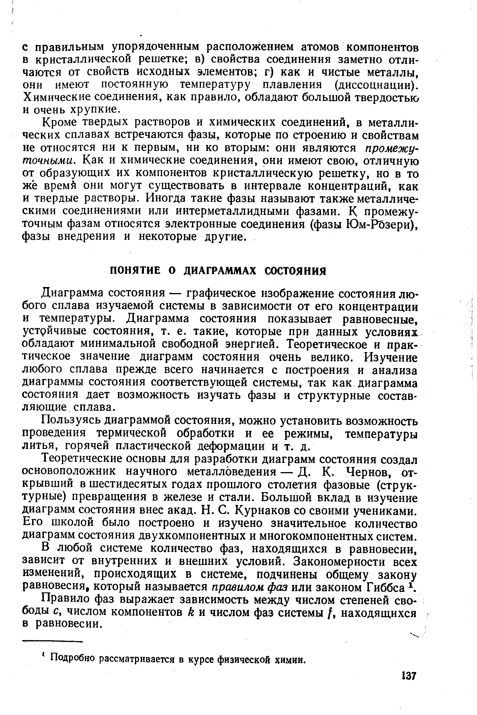 Диаграмма состояния — графическое изображение состояния любого сплава изучаемой системы в зависимости от его концентрации и температуры. Диаграмма состояния показывает равновесные, устфйчивые состояния, т. е. такие, которые при данных условиях обладают минимальной свободной энергией. Теоретическое и практическое значение диаграмм состояния очень велико. Изучение любого сплава прежде всего начинается с построения и анализа диаграммы состояния соответствующей системы, так как диаграмма состояния дает возможность изучать фазы и структурные составляющие сплава.
