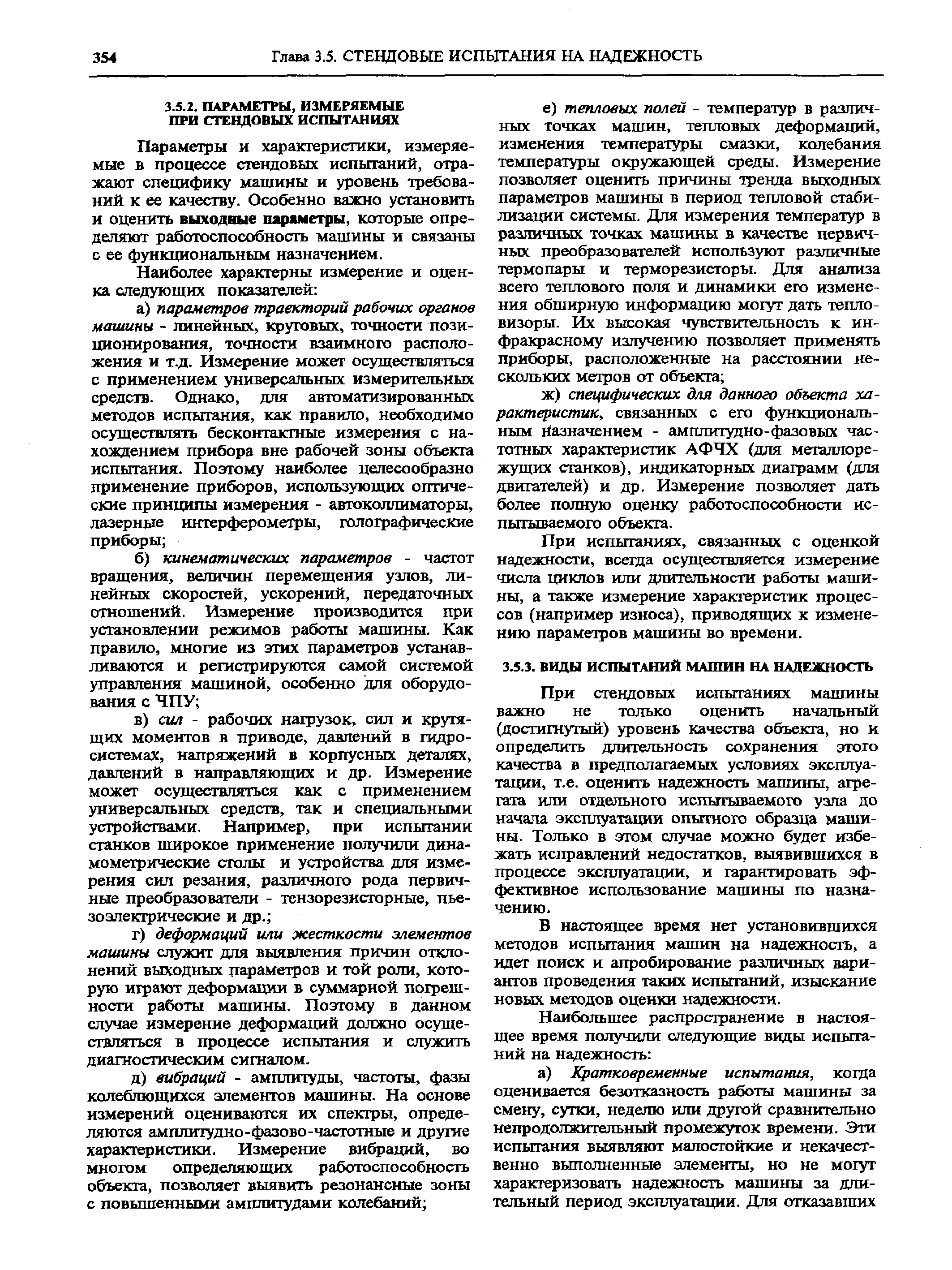 При стендовых испытаниях машины важно не только оценить начальный (достигнутый) уровень качества объекта, но и определить длительность сохранения этого качества в предполагаемых условиях эксплуатации, т.е. оцентъ надежность машины, агрегата или отдельного испьпътаемого узла до начала эксплуатации опытного образца машины. Только в этом случае можно будет избежать исправлений недостатков, выявившихся в процессе эксплуатации, и гарантировать эффективное использование машины по назначению.
