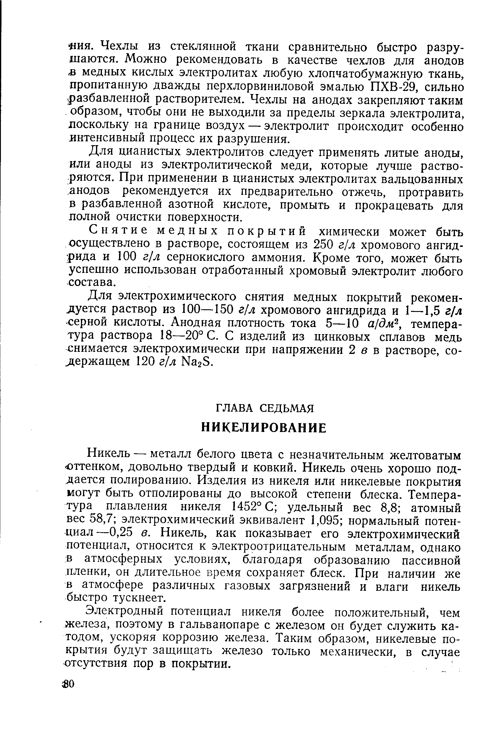 Никель — металл белого цвета с незначительным желтоватым юттенком, довольно твердый и ковкий. Никель очень хорошо поддается полированию. Изделия из никеля или никелевые покрытия могут быть отполированы до высокой степени блеска. Температура плавления никеля 1452° С удельный вес 8,8 атомный вес 58,7 электрохимический эквивалент 1,095 нормальный потенциал—0,25 8. Никель, как показывает его электрохимический потенциал, относится к электроотрицательным металлам, однако в атмосферных условиях, благодаря образованию пассивной пленки, он длительное время сохраняет блеск. При наличии же в атмосфере различных газовых загрязнений и влаги никель быстро тускнеет.
