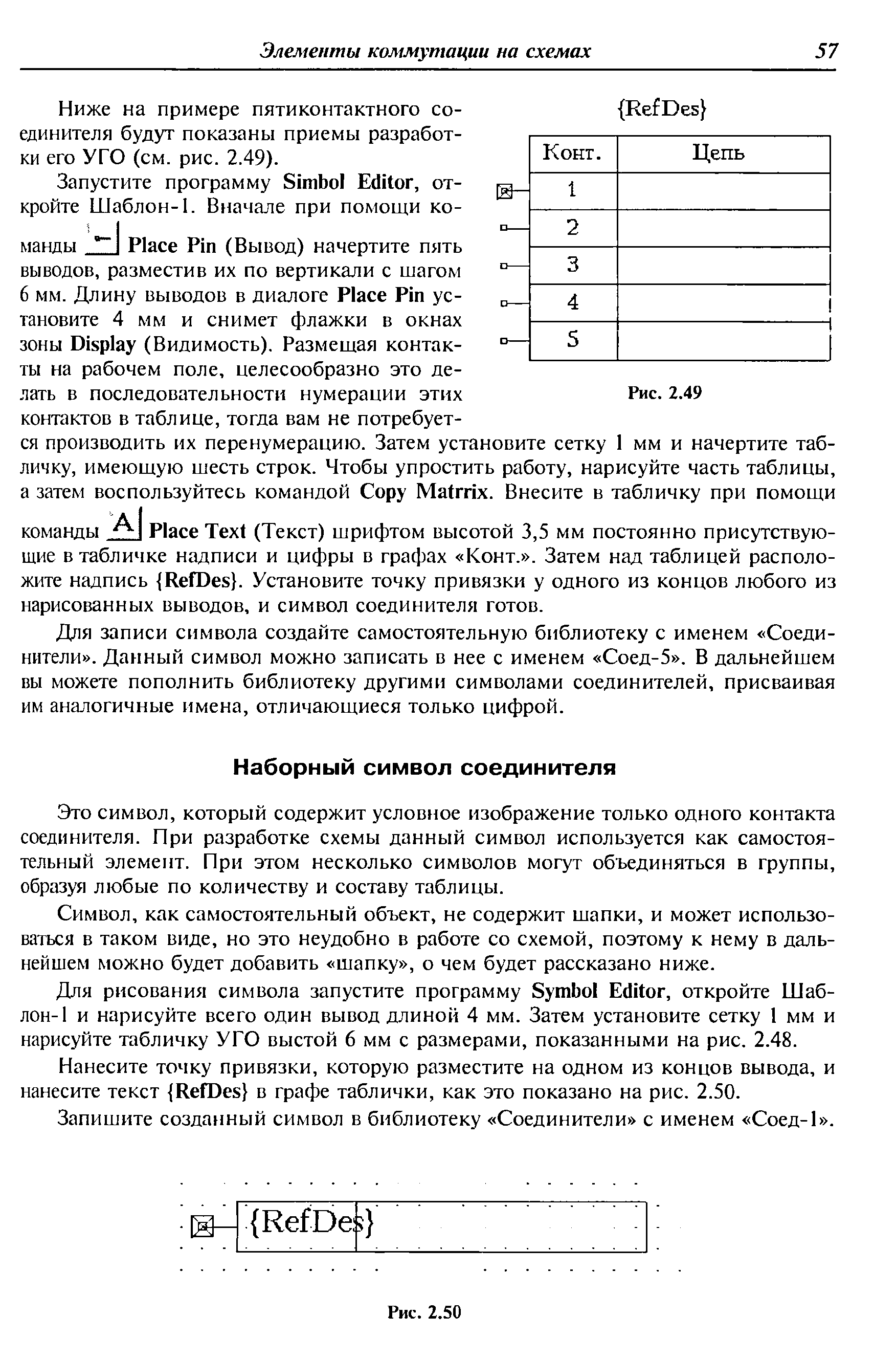 Это символ, который содержит условное изображение только одного контакта соединителя. При разработке схемы данный символ используется как самостоятельный элемент. При этом несколько символов могут объединяться в группы, образуя любые по количеству и составу таблицы.
