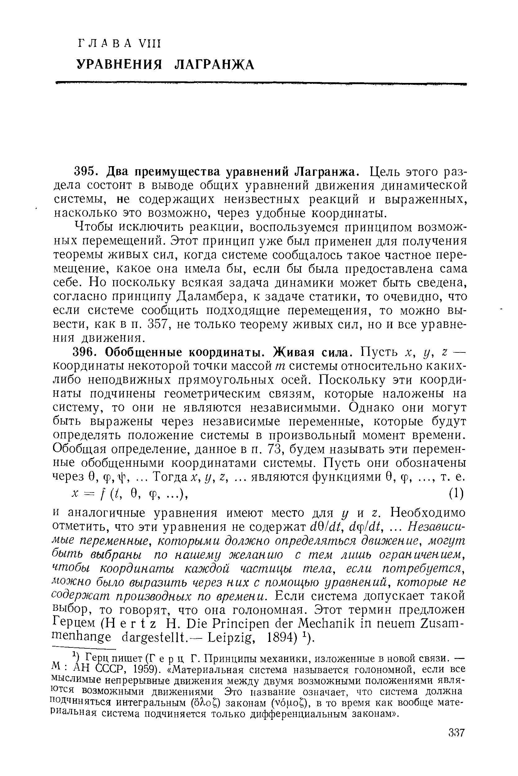 Чтобы исключить реакции, воспользуемся принципом возможных перемещений. Этот принцип уже был применен для получения теоремы живых сил, когда системе сообщалось такое частное перемещение, какое она имела бы, если бы была предоставлена сама себе. Но поскольку всякая задача динамики может быть сведена, согласно принципу Даламбера, к задаче статики, то очевидно, что если системе сообщить подходящие перемещения, то можно вывести, как в п. 357, не только теорему живых сил, но и все уравнения движения.
