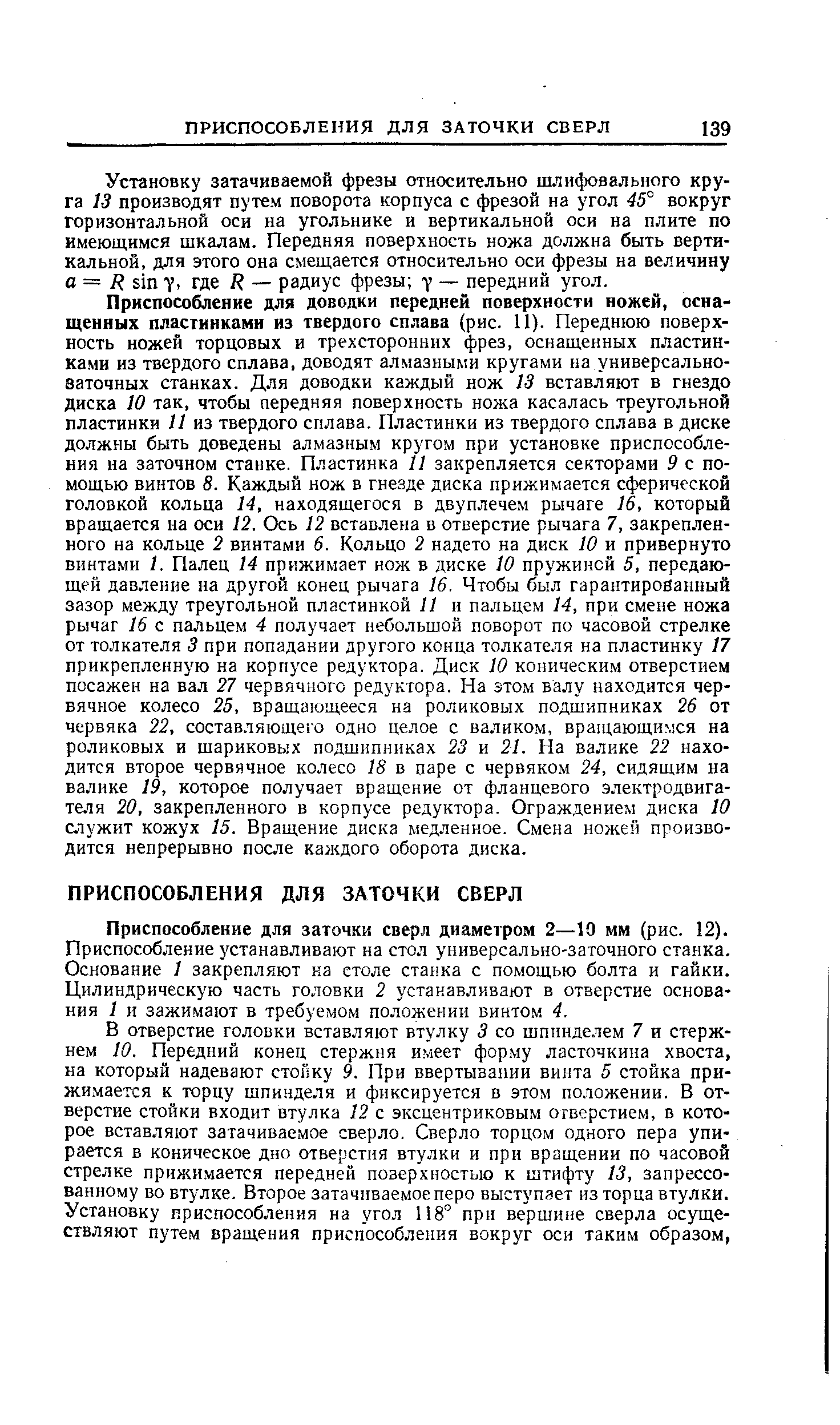 Установку затачиваемой фрезы относительно шлифовального круга 13 производят путем поворота корпуса с фрезой на угол 45° вокруг горизонтальной оси на угольнике и вертикальной оси на плите по имеющимся шкалам. Передняя поверхность ножа должна быть вертикальной, для этого она смещается относительно оси фрезы на величину а = Я sin 7, где R — радиус фрезы у — передний угол.
