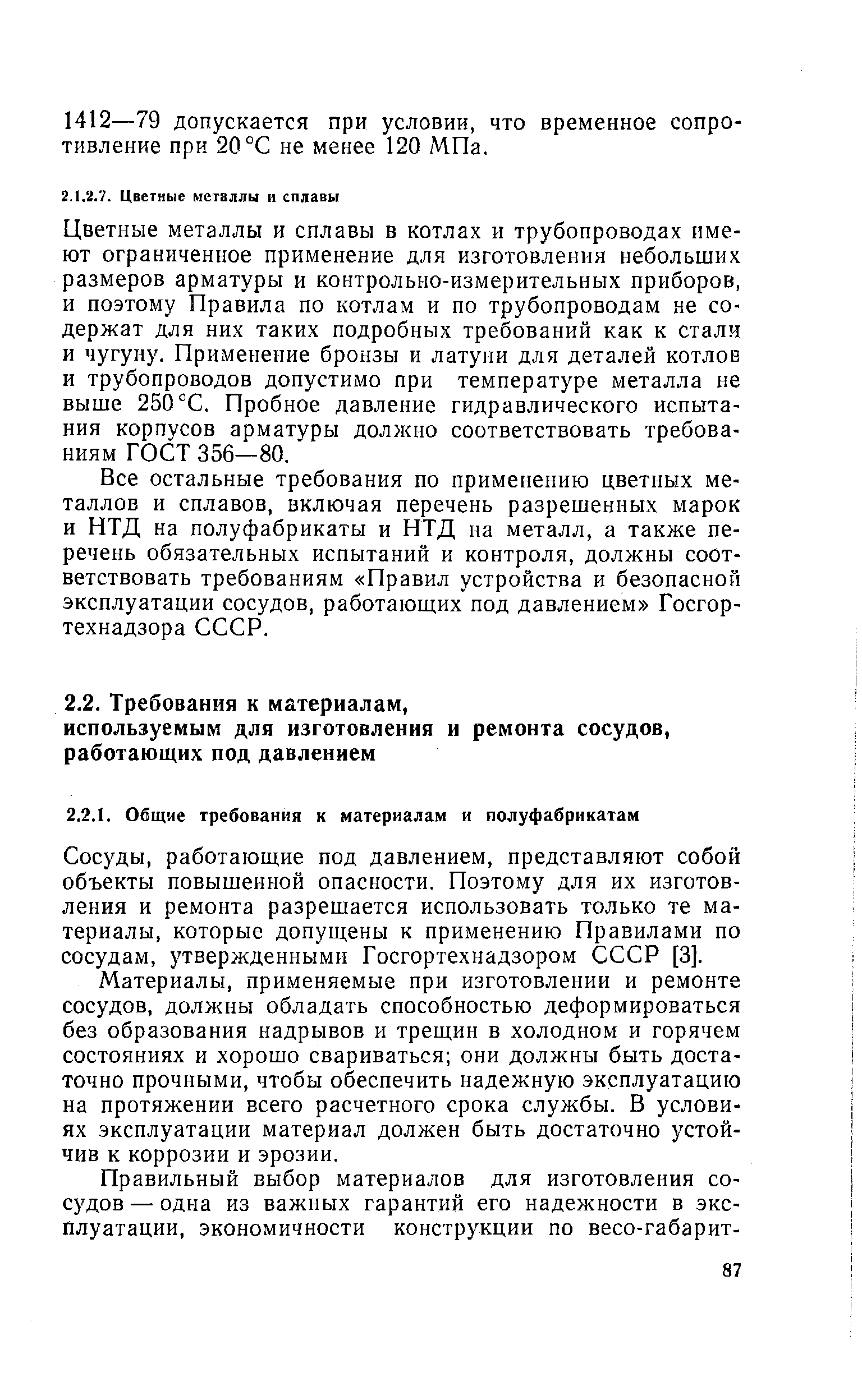 Цветные металлы и сплавы в котлах и трубопроводах имеют ограниченное применение для изготовления небольших размеров арматуры и контрольно-измерительных приборов, и поэтому Правила по котлам и по трубопроводам не содержат для них таких подробных требований как к стали и чугуну. Применение бронзы и латуни для деталей котлов и трубопроводов допустимо при температуре металла не выше 250 °С. Пробное давление гидравлического испытания корпусов арматуры должно соответствовать требованиям ГОСТ 356—80.
