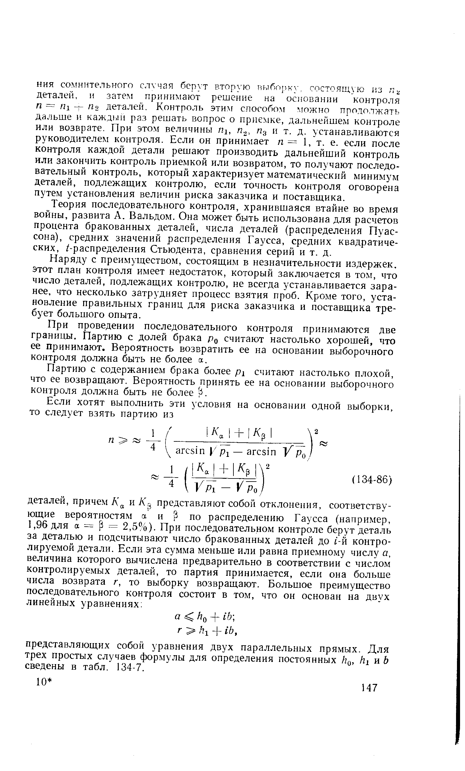 Теория последовательного контроля, хранившаяся втайне во время войны, развита А. Вальдом. Она может быть использована для расчетов процента бракованных деталей, числа деталей (распределения Пуассона), средних значений распределения Гаусса, средних квадратических, /-распределения Стьюдента, сравнения серий и т. д.
