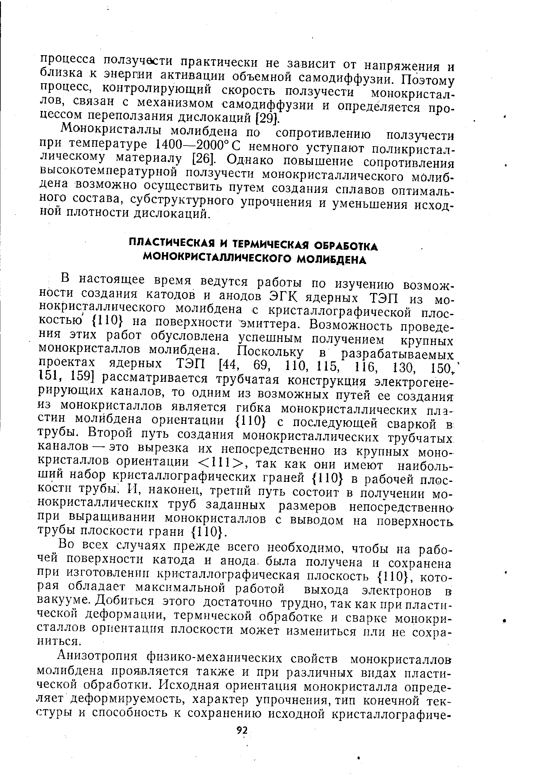 В настоящее время ведутся работы по изучению возможности создания катодов и анодов ЭГК ядерных ТЭП из монокристаллического молибдена с кристаллографической плоскостью 110 на поверхности эмиттера. Возможность проведения этих работ обусловлена успешным получением крупных монокристаллов молибдена. Поскольку в разрабатываемых проектах ядерных ТЭП [44, 69, 110, 115, 116, 130, 150, 151, 159] рассматривается трубчатая конструкция электрогенерирующих каналов, то одним из возможных путей ее создания из монокристаллов является гибка монокристаллических пластин молибдена ориентации 110 с последующей сваркой в трубы. Второй путь создания монокристаллических трубчатых каналов — это вырезка их непосредственно из крупных монокристаллов ориентации 111 , так как они имеют наибольший набор кристаллографических граней 110 в рабочей плоскости трубы И, наконец, третий путь состоит в получении монокристаллических труб заданных размер0 В непосредственно-при выращивании монокристаллов с выводом на поверхность, трубы плоскости грани 110 .
