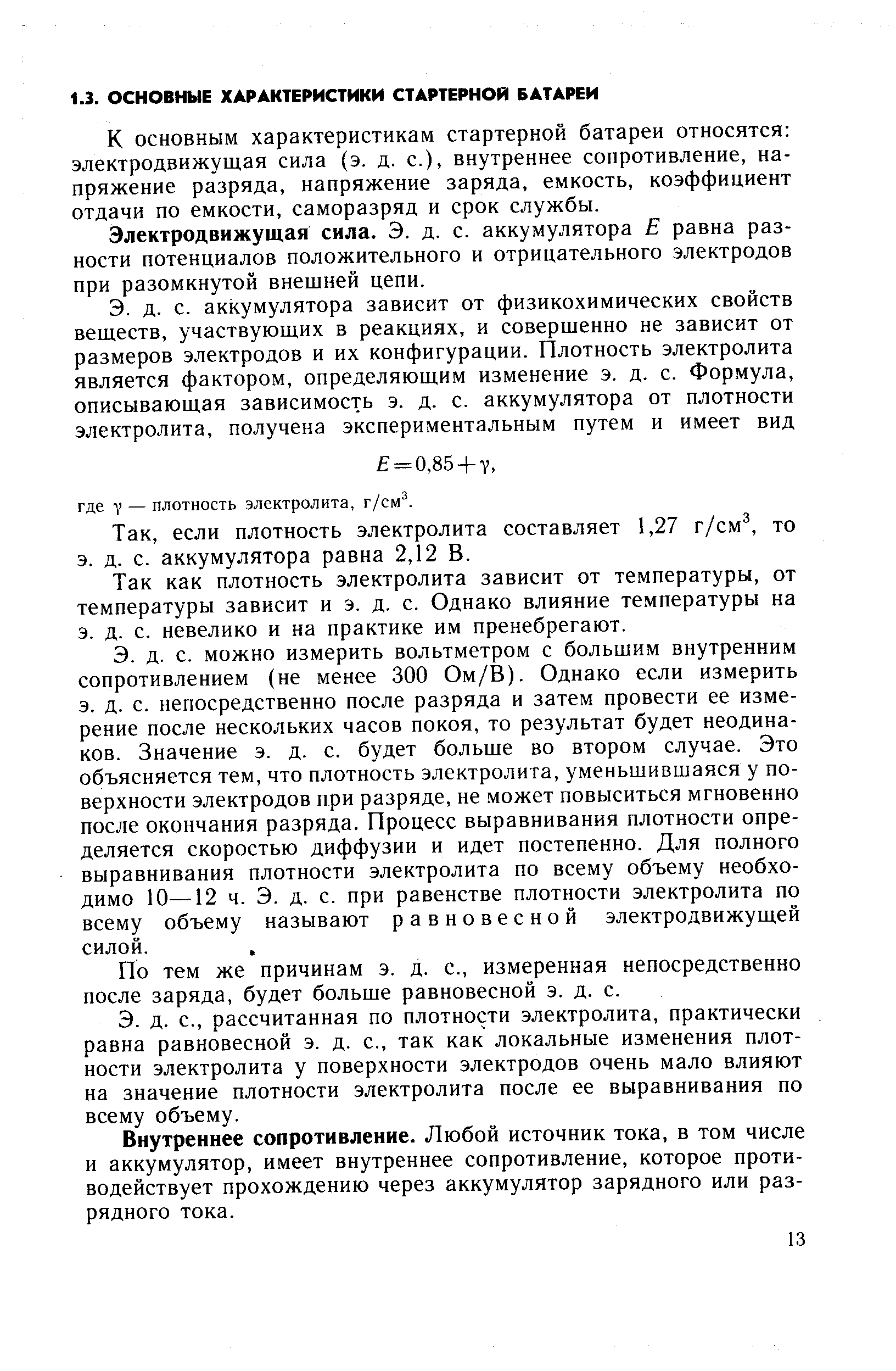 К основным характеристикам стартерной батареи относятся электродвижущая сила (э. д. с.), внутреннее сопротивление, напряжение разряда, напряжение заряда, емкость, коэффициент отдачи по емкости, саморазряд и срок службы.
