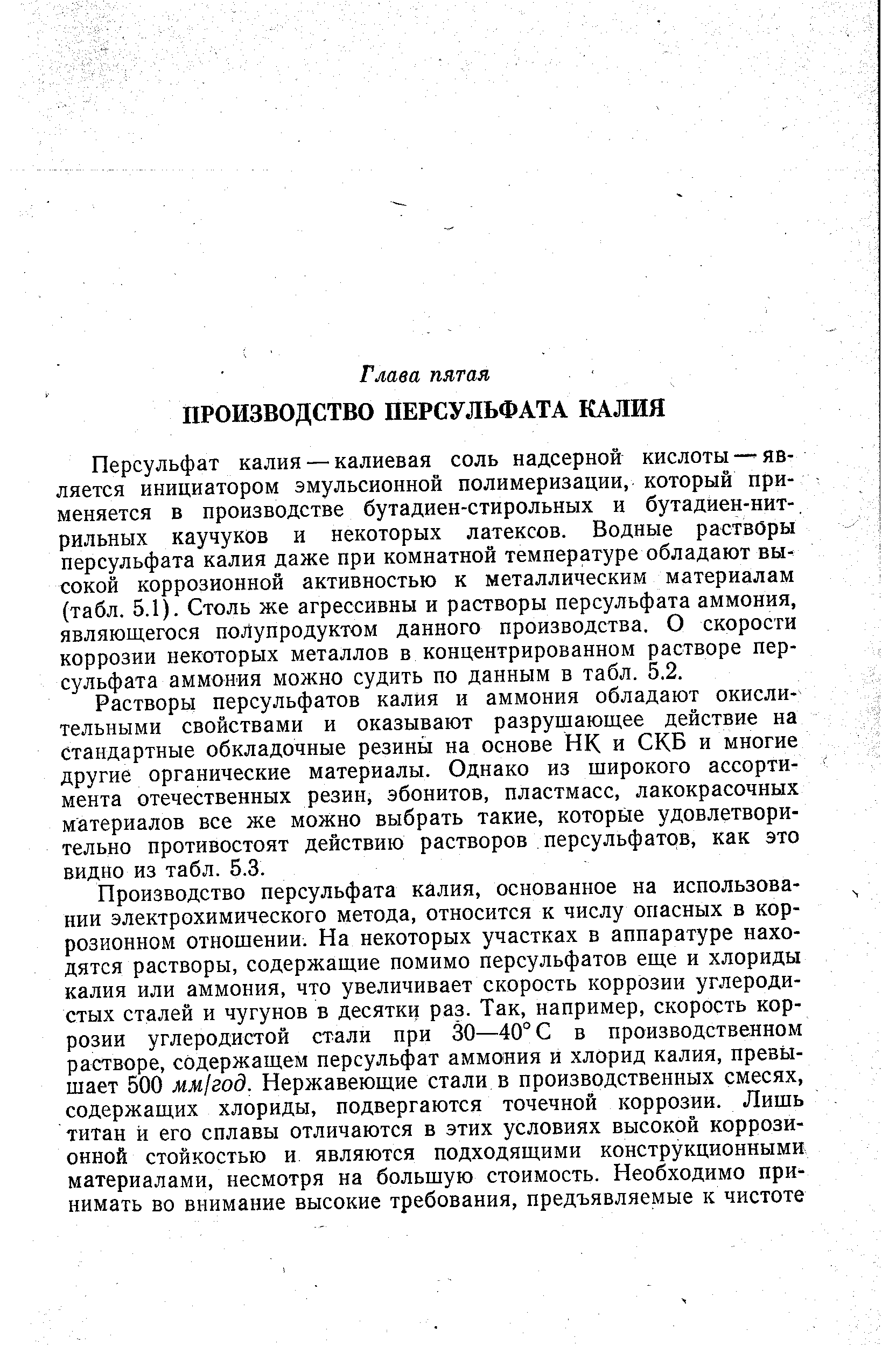 Персульфат калия — калиевая соль надсерной кислоты —является инициатором эмульсионной полимеризации, который применяется в производстве бутадиен-стирольных и бутадиен-нитрильных каучуков и некоторых латексов. Водные растворы персульфата калия даже при комнатной температуре обладают высокой коррозионной активностью к металлическим материалам (табл. 5.1). Столь же агрессивны и растворы персульфата аммония, являющегося полупродуктом данного производства. О скорости коррозии некоторых металлов в концентрированном растворе персульфата аммония можно судить по данным в табл. 5.2.
